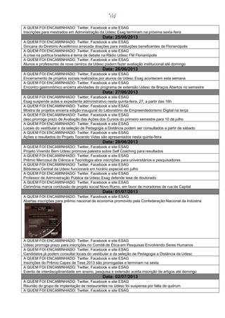 112

A QUEM FOI ENCAMINHADO: Twitter, Facebook e site ESAG
Inscrições para mestrados em Administração da Udesc Esag terminam na próxima sexta-feira

Data: 25/06/2013
A QUEM FOI ENCAMINHADO: Twitter, Facebook e site ESAG
Gincana do Diretório Acadêmico arrecada doações para instituições beneficentes de Florianópolis
A QUEM FOI ENCAMINHADO: Twitter, Facebook e site ESAG
A crise na política brasileira é tema de debate na Rádio Udesc FM Florianópolis
A QUEM FOI ENCAMINHADO: Twitter, Facebook e site ESAG
Alunos e professores de nove centros da Udesc podem fazer avaliação institucional até domingo

Data: 26/06/2013
A QUEM FOI ENCAMINHADO: Twitter, Facebook e site ESAG
Encerramento de projetos sociais realizados por alunos da Udesc Esag acontecem esta semana
A QUEM FOI ENCAMINHADO: Twitter, Facebook e site ESAG
Encontro gastronômico encerra atividades do programa de extensão Udesc de Braços Abertos no semestre

Data: 27/06/2013
A QUEM FOI ENCAMINHADO: Twitter, Facebook e site ESAG
Esag suspende aulas e expediente administrativo nesta quinta-feira, 27, a partir das 16h
A QUEM FOI ENCAMINHADO: Twitter, Facebook e site ESAG
Mostra de projetos encerra edição inaugural do Laboratório de Empreendedorismo Digital na terça
A QUEM FOI ENCAMINHADO: Twitter, Facebook e site ESAG
desc prorroga prazo de Avaliação das Ações dos Cursos do primeiro semestre para 10 de julho
A QUEM FOI ENCAMINHADO: Twitter, Facebook e site ESAG
Locais do vestibular e da seleção de Pedagogia a Distância podem ser consultados a partir de sábado
A QUEM FOI ENCAMINHADO: Twitter, Facebook e site ESAG
Ações e resultados do Projeto Tocando Vidas são apresentados nesta quinta-feira

Data: 28/06/2013
A QUEM FOI ENCAMINHADO: Twitter, Facebook e site ESAG
Projeto Vivendo Bem Udesc promove palestra sobre Self Coaching para resultados
A QUEM FOI ENCAMINHADO: Twitter, Facebook e site ESAG
Prêmio Mercosul de Ciência e Tecnologia abre inscrições para universitários e pesquisadores
A QUEM FOI ENCAMINHADO: Twitter, Facebook e site ESAG
Biblioteca Central da Udesc funcionará em horário especial em julho
A QUEM FOI ENCAMINHADO: Twitter, Facebook e site ESAG
Professor de Administração Pública da Udesc Esag defende tese de doutorado
A QUEM FOI ENCAMINHADO: Twitter, Facebook e site ESAG
Cerimônia marca conclusão de projeto social Novo Rumo, em favor de moradores de rua da Capital

Data: 01/07/2013
A QUEM FOI ENCAMINHADO: Twitter, Facebook e site ESAG
Abertas inscrições para prêmio nacional de economia promovido pela Confederação Nacional da Indústria

A QUEM FOI ENCAMINHADO: Twitter, Facebook e site ESAG
Udesc prorroga prazo para inscrições no Comitê de Ética em Pesquisas Envolvendo Seres Humanos
A QUEM FOI ENCAMINHADO: Twitter, Facebook e site ESAG
Candidatos já podem consultar locais do vestibular e da seleção de Pedagogia a Distância da Udesc
A QUEM FOI ENCAMINHADO: Twitter, Facebook e site ESAG
Inscrições do Prêmio Capes de Tese 2013 são prorrogadas e terminam na sexta
A QUEM FOI ENCAMINHADO: Twitter, Facebook e site ESAG
Evento de interdisciplinaridade em ensino, pesquisa e extensão aceita inscrição de artigos até domingo

Data: 02/07/2013
A QUEM FOI ENCAMINHADO: Twitter, Facebook e site ESAG
Reunião do grupo de implantação de restaurantes na Udesc foi suspensa por falta de quórum
A QUEM FOI ENCAMINHADO: Twitter, Facebook e site ESAG

 
