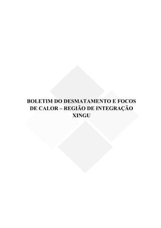 BOLETIM DO DESMATAMENTO E FOCOS
DE CALOR – REGIÃO DE INTEGRAÇÃO
XINGU
 