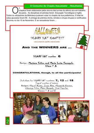 O Concurso do Chapéu Assustador - Resultados


      O
               s
               chapéus foram elaborados pelos alunos das turmas do sétimo ano em trabalho
               de pares. As disciplinas envolvidas foram Educação Tecnológica e Inglês.
Todos os utilizadores da Biblioteca puderam votar no chapéu da sua preferência. O total de
votos apurados foram 84. A entrega de prémios (livros, brindes e chupa-chupas) e certificados
decorreu no dia 15 de Novembro. E as vencedoras foram....




                                                              Articulação




2
 