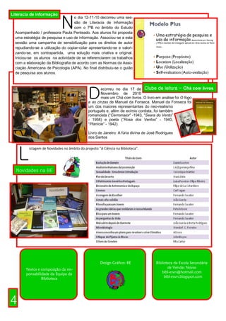 Literacia de informação


                              N
                                    o dia 12-11-10 decorreu uma ses-
                                    são de Literacia de Informação
                                    com o 7ºB no âmbito do Estudo
  Acompanhado / professora Paula Penteado. Aos alunos foi proposta
  uma estratégia de pesquisa e uso de informação. Associou-se a esta
  sessão uma campanha de sensibilização para os direitos de autor
  repudiando-se a utilização do copiar-colar apresentando-se e valori-
  zando-se, em contrapartida, uma solução mais criativa e original.
  Iniciou-se os alunos na actividade de se referenciarem os trabalhos
  com a elaboração da Bibliografia de acordo com as Normas da Asso-
  ciação Americana de Psicologia (APA). No final distribuiu-se o guião
  de pesquisa aos alunos.




                                               D
                                                       ecorreu no dia 17 de Clube de leitura - Chá com livros
                                                       Novembro de 2010
                                                       mais um Chá com livros. O livro em análise foi O fogo
                                               e as cinzas de Manuel da Fonseca. Manuel da Fonseca foi
                                               um dos maiores representantes do neo-realismo
                                               português e, além de exímio contista, foi também
                                               romancista (“Cerromaior” -1943, “Seara do Vento”
                                               - 1958) e poeta (“Rosa dos Ventos” - 1940,
                                               “Planície” - 1942).

                                               Livro de Janeiro: A fúria divina de José Rodrigues
                                               dos Santos




    L
          istagem de Novidades no âmbito do projecto “A Ciência na Biblioteca”.




  Novidades na BE




                                                      Design Gráfico: BE               Biblioteca da Escola Secundária
        Textos e composição da res-                                                           de Vendas Novas
        ponsabilidade da Equipa da                                                         bibl-esvn@hotmail.com
                 Biblioteca                                                                 bibl-esvn.blogspot.com




4
 