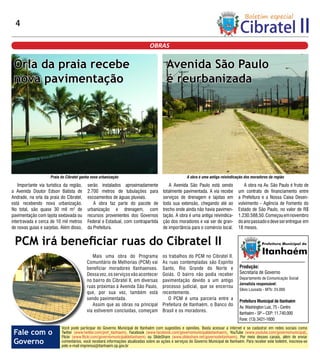 4

                                                                                OBRAS

 Orla da praia recebe                                                                     Avenida São Paulo
 nova pavimentação                                                                        é reurbanizada




                     Praia do Cibratel ganha nova urbanização                                          A obra é uma antiga reivindicação dos moradores da região

    Importante via turística da região,   serão instalados aproximadamente                 A Avenida São Paulo está sendo                A obra na Av. São Paulo é fruto de
a Avenida Doutor Edson Batista de         2.700 metros de tubulações para               totalmente pavimentada. A via recebe          um contrato de financiamento entre
Andrade, na orla da praia do Cibratel,    escoamentos de águas pluviais.                serviços de drenagem e lajotas em             a Prefeitura e a Nossa Caixa Desen-
está recebendo nova urbanização.             A obra faz parte do pacote de              toda sua extensão, chegando até ao            volvimento - Agência de Fomento do
No total, são quase 30 mil m² de          urbanização e drenagem, com                   trecho onde ainda não havia pavimen-          Estado de São Paulo, no valor de R$
pavimentação com lajota sextavada ou      recursos provenientes dos Governos            tação. A obra é uma antiga reivindica-        1.230.588,50. Começou em novembro
intertravada e cerca de 10 mil metros     Federal e Estadual, com contrapartida         ção dos moradores e vai ser de gran-          do ano passado e deve ser entregue em
de novas guias e sarjetas. Além disso,    da Prefeitura.                                de importância para o comércio local.         18 meses.


 PCM irá beneficiar ruas do Cibratel II                                                                                                             Prefeitura Municipal de


                                             Mais uma obra do Programa                  os trabalhos do PCM no Cibratel II.
                                                                                                                                                    Itanhaém
                                          Comunitário de Melhorias (PCM) vai            As ruas contempladas são Espírito
                                          beneficiar moradores Itanhaenses.             Santo, Rio Grande do Nor te e                 Produção:
                                          Dessa vez, os serviços vão acontecer          Goiás. O bairro não podia receber             Secretaria de Governo
                                                                                                                                      Departamento de Comunicação Social
                                          no bairro do Cibratel II, em diversas         pavimentação devido a um antigo
                                                                                                                                      Jornalista responsável:
                                          ruas próximas à Avenida São Paulo,            processo judicial, que se encerrou
                                                                                                                                      Silvio Lousada - MTb: 24.000
                                          que, por sua vez, também está                 recentemente.
                                          sendo pavimentada.                               O PCM é uma parceria entre a
                                                                                                                                      Prefeitura Municipal de Itanhaém
                                             Assim que as obras na principal            Prefeitura de Itanhaém, o Banco do
                                                                                                                                      Av. Washington Luiz, 75 - Centro
                                          via estiverem concluídas, começam             Brasil e os moradores.
                                                                                                                                      Itanhaém - SP – CEP: 11.740.000
                                                                                                                                      Fone: (13) 3421-1600
                           Você pode participar do Governo Municipal de Itanhaém com sugestões e opiniões. Basta acessar a internet e se cadastrar em redes sociais como
 Fale com o                Twitter (www.twitter.com/pref_itanhaem), Facebook (www.facebook.com/governomunicipaldeitanhaem), YouTube (www.youtube.com/governomunicipal),
                           Flickr (www.flickr.com/governomunicipaldeitanhaem) ou SlideShare (www.slideshare.net/governodeitanhaem). Por meio desses canais, além de enviar
 Governo                   comentários, você receberá informações atualizadas sobre as ações e serviços do Governo Municipal de Itanhaém. Para receber este boletim, inscreva-se
                           pelo e-mail imprensa@itanhaem.sp.gov.br
 