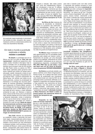 da juventude negra explorada é amontoada
nas prisões do país, enquanto não cessa o
massacre contra os camponeses pobres nas
mãos dos fazendeiros fascistas.
Em todo o mundo a juventude
explorada e rebelde
resiste e combate!
No Brasil, a juventude que se su-
blevou em 2013 ao grito de “Eles não nos
representam”, lutando por passe-livre, edu-
cação, saúde, moradia e vida digna; hoje re-
toma o combate com os estudantes secun-
daristas que já ocupam mais de 240 escolas
em São Paulo contra os planos do FMI e
Wall Street, aplicados pelos governos esta-
dual e federal que cortam as verbas para a
educação, saúde, transporte e todos os ser-
viços públicos, para pagar a fraudulenta dívi-
da externa! Hoje, o governo antioperário de
Dilma-Temer, em acordo com todos os po-
líticos patronais, avança na privatização da
Petrobras e na entrega dos recursos petro-
líferos às mesmas petroleiras imperialistas
que massacram no Oriente Médio; aprofun-
da a entrega dos recursos naturais do país à
transnacionais como a BHP Billiton que em
sua sede de lucro causou o maior desastre
ambiental do país, em Mariana e destruiu
toda a bacia do Rio Doce junto à privatizada
Vale, levando bilhões em lucro todos os anos
e deixando destruição, morte e contamina-
ção. Ao que se deve somar o ataque às con-
quistas operárias, demissões em massa e
aumento do custo de vida. Basta de saque!
As transnacionais encheram seus bolsos
com nosso suor e nosso sangue! Basta
de Dilma-Temer, de PSDB, e de políticos
patronais, lacaios de Wall Street! ELES
NÃO NOS REPRESENTAM! É preciso es-
magar às transnacionais!
Nos EUA milhares de estudantes
se mobilizam contra o genocídio da juven-
tude negra, massacrada pela polícia assas-
sina de Obama, levando reitores de univer-
sidades a renunciarem por não enfrentarem
os ataques racistas, como aconteceu na Uni-
versidade de Missouri, onde o jovem Michael
Brown, assassinado pela polícia branca do
açougueiro Obama, havia sido aceito e co-
meçaria a estudar. São estes jovens
que, junto aos trabalhadores imigran-
tes, encabeçam a luta por 15 dólares
a hora de trabalho, demanda que deve
ser levantada a nível internacional pelos
trabalhadores de todo mundo, como foi
a luta pelas 8 horas de trabalho! Que
volte o Ocuppy Wall Street. Nós somos
o 99%! É preciso expropriar ao 1% de
parasitas!
Na África do Sul, dezenas de
milhares de estudantes se rebelaram
contra os aumentos das matrículas e
das mensalidades, lutando nas ruas
contra o governo lacaio de Zuma e do
CNA, que não esperou em reprimir bru-
talmente as manifestações, prendendo
centenas de estudantes e ativistas, apli-
cando a Lei do Apartheid contra a juven-
tude! Eles começam a lutar junto com
os operários mineiros e o proletariado indus-
trial da África do Sul que vem encabeçando
a luta contra o saque das transnacionais e
por uma vida digna, que cobrou a vida de 34
mineiros de Marikana, pelas mãos da polícia
assassina do CNA atuando como verdadei-
ros cães de guarda da AngloAmerican.
No México segue incansável a luta
pelo aparecimento dos 43 normalistas desa-
parecidos pelo estado por lutarem contra o
fechamento de escolas, por uma educação
pública e de qualidade, enfrentando as maras
do narcotráfico enfrentando as ue, junto aos
trabalhadores imigrantes, encabeçam! Fora
PRI, PAN, PRD! Que se vão todos, e que
não fique nem um só! Vivos os levaram,
vivos os queremos! ESTADO ASSASSINO!
Na Grécia a juventude rebelde; que
deixou mártires como Alexis Grigoropulos e
Pavlos Fysas, foi a cabeça das lutas contra
os planos de austeridade que impuseram
uma miséria brutal com mais de 50% de de-
semprego entre a juventude; defendeu os re-
fugiados e imigrantes dos ataques fascistas,
e hoje apodrece nas masmorras da Syriza
e de Tsipras, mas não perde sua coragem
e combatividade, continuando desde as
prisões a denunciar este governo como os
“vendedores de ilusão”! Liberdade imediata
a Nikos Romanos, Evi Statiri e todos os
jovens presos nas masmorras dessa es-
querda dos banqueiros que
é Syriza!
Enquanto no res-
tante da Europa imperialis-
ta com o auto atentado da V
República imperialista france-
sa à Paris no dia 13 de no-
vembro, todos os países da
Europa imperialista se blinda-
ram para aprofundar o ataque
sobre os trabalhadores euro-
peus e separar seu combate
do combate dos refugiados e
dos explorados que resistem
na Síria, posto que os traba-
lhadores e a juventude explo-
rada da Europa começavam
a receber os refugiados em
enormes ações internacio-
nalistas, garantindo abrigo
para eles e lutando junto com eles contra
a repressão dos estados europeus e suas
bandas fascistas. Ou como a juventude es-
panhola que ante a ameaça do imperialis-
mo espanhol de entrar “na guerra contra o
terrorismo”, se coloca de pé com “Comitês
contra a Guerra imperialista” sob o grito “Sua
guerra, nossos mortos”, retomando a luta
que impôs a retirada das tropas espanholas
do Iraque; hoje perante a tentativa do go-
verno Rajoy enviar tropas para Síria denun-
ciam que são os exploradores “os que fazem
guerras para saquear os recursos desses
países para o benefício de grandes multina-
cionais” e que a maioria dos que sofrem com
as consequências são os jovens, denuncian-
do: “Nós nunca tivemos nada a ganhar com
essas guerras de pilhagem, sangue por pe-
tróleo, que só causam morte e horror.” (libre-
red.net/?p=41537). E por isso já preparam a
luta nas ruas contra o governo, e ameaçam
impor a Greve Geral na educação. Assim se
luta! A juventude rebelde da Europa começa
a identificar o inimigo, na Europa imperia-
lista o grito de guerra deve ser: o inimigo
está em casa!
Da mesma maneira no Japão a
juventude combativa dos Zengakuren,
combate aguerridamente em botes e canoas
contra o governo fascista de Abe e os planos
do imperialismo ianque de construir outra
base militar em Okinawa! Enquanto continua
marcando o caminho da luta internacionalis-
ta e por cima das fronteiras ao grito de: O
inimigo está em casa!
Na Síria, como parte de uma só
revolução em todo o Magreb e Oriente
Médio, que se acendeu com o jovem tunisi-
no Mohamed Bouazizi se imolando, pois ele
era técnico de informática, mas com a crise
não arrumava emprego e foi em uma praça
vender frutas e verduras para sustentar sua
família, quando a polícia confiscou suas mer-
cadorias e lhe tirou o direito de tentar viver,
a juventude foi a ponta de lança do combate
dos trabalhadores e o povo explorado, que
lutando pelo pão fizeram uma grandiosa re-
volução, brutalmente punida com 4 anos de
genocídio e massacre pelas mãos de Al As-
sad e seus aliados contrarrevolucionários da
Guarda Republicana Iraniana, o Hezbollah e
o sicário do imperialismo Putin, a conta de
 