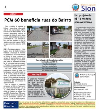 4

           OBRAS
                                                                                                                                      Um projeto de
                                                                                                                                      R$ 16 milhões
 PCM 60 beneficia ruas do Bairro                                                                                                      para os bairros
  Com o objetivo de valorizar os
imóveis e proporcionar melhor quali-                                                                                                     Durante reunião com morador-
                                                                                                                                      es do Sion, o prefeito de Itanhaém
dade de vida aos munícipes, o Plano
                                                                                                                                      apresentou também o projeto que
Comunitário de Melhoramentos (PCM)                                                                                                    está sendo denominado de PAC
continua beneficiando milhares de                                                                                                     2, que prevê investimentos de R$
munícipes da Cidade. O Jardim Nossa                                                                                                   16 milhões em serviços de in-
Senhora do Sion e o Suarão receberam                                                                                                  fraestrutura, como pavimentação
pavimentação de 4 ruas pelo PCM 60.                                                                                                   e drenagem. “Já temos o PAC 1,
Para mais este programa, o valor in-                                                                                                  que é o projeto de R$ 13 milhões
vestido na obra é de mais de R$ 787                                                                                                   que estamos executando no Oá-
mil, que contemplou ainda vias da Vila                                                                                                sis, que terá todas as ruas pavi-
Jacy.                                                                                                                                 mentadas e rede de drenagem e
                                                                                                                                      esgoto. Agora, estamos viabili-
PCM – É uma parceria entre a Prefei-                                                                                                  zando o PAC 2, que será funda-
tura e o Banco do Brasil e tem como                                                                                                   mental para o desenvolvimento de
                                                                                                                                      Itanhaém”, afirmou.
finalidade a realização de melhorias
                                          A Prefeitura asfaltou também a marginal                                                        Durante o encontro, o chefe
na infraestrutura das ruas e avenidas     da Rodovia nas proximidades da                                                              do executivo itanhaense desta-
da Cidade. As obras consistem em          Avenida Cabuçu                                                                              cou a importância do Mutirão nos
serviços de pavimentação em lajotas                                                                                                   Bairros e dos serviços de pavi-
sextavadas, execução de guias e sar-                       Ruas do Suarão e Jd. Nossa Senhora do Sion                                 mentação que a Prefeitura está
jetas, além da implantação de sarje-                               beneficiadas pelo PCM 60:                                          executando em todas as regiões.
tas de concreto e rede de drenagem.                                                                                                   O encontro ocorreu na sede do
                                                                      Rua Dom José Varani
A Prefeitura é responsável pela parte                                                                                                 bloco carnavalesco Acadêmicos
técnica e realização do serviço.                                     Rua Padre Arnaldo Dante                                          do Sion, onde participaram tam-
   Este custo é dividido entre os pro-                              Rua Padre Luciano Ronge                                           bém o vice-prefeito, vereadores e
prietários dos imóveis da região con-                               Rua Leocádio José Correia                                         secretários municipais.
templada que pode ser financiado em
até 36 parcelas, através do Banco do
Brasil. Os munícipes que não aderi-
                                                   EDUCAÇÃO
rem ao PCM receberão ao término das
obras um carnê para o pagamento da         A Creche Tia Pombinha
Contribuição, que será dividido em         passou a fazer parte
apenas 10 meses.                           da Rede Municipal                                                                         Produção:
   Para se cadastrar é necessário          de Educação em                                                                            Secretaria de Governo
comparecer ao PCM, no Paço munici-         2006. A Prefeitura de                                                                     Departamento de Comunicação Social
pal, na Avenida Washington Luiz, nº        Itanhaém reformou a                                                                       Jornalista responsável:
75, Centro, levando os originais e as      unidade infantil e abriu                                                                  Silvio Lousada - MTb: 24.000
cópias do Cadastro de Pessoas Físi-        duas novas salas. Atu-
cas (CPF), Registro Geral (RG), com-       almente estudam cerca                                                                     Prefeitura Municipal de Itanhaém
provante de renda e de residência. No      de 170 crianças, no Ma-                                                                   Av. Washington Luiz, 75 - Centro
caso de aposentados, é preciso levar       ternal I e II e Pré-escola I e II.                                                        Itanhaém - SP – CEP: 11.740.000
também o cartão do benefício (INSS).                                                                                                 Fone: (13) 3421-1600

                          Você pode participar do Governo Municipal de Itanhaém com sugestões e opiniões. Basta acessar a internet e se cadastrar em redes sociais como
 Fale com o               Twitter (www.twitter.com/pref_itanhaem), Facebook (www.facebook.com/governomunicipaldeitanhaem), YouTube (www.youtube.com/governomunicipal),
                          Flickr (www.flickr.com/governomunicipaldeitanhaem) ou SlideShare (www.slideshare.net/governodeitanhaem). Por meio desses canais, além de enviar
 Governo                  comentários, você receberá informações atualizadas sobre as ações e serviços do Governo Municipal de Itanhaém. Para receber este boletim, inscreva-se
                          pelo e-mail imprensa@itanhaem.sp.gov.br
 
