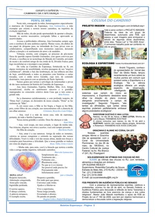 PERFIL D MÃE
                                           DE                                                                          COL
                                                                                                                         LUNA DO CAMINH
                                                                                                                               O      HO
          Neste mês, cconsagrado às m             mães, homenagea                 amos especialme     ente
a ma atriarca do Cam   minho da Espe                 erança, Ana G               Guimarães, a m       mãe    PR
                                                                                                              ROJETO IMA
                                                                                                                       AGEM <www.p
                                                                                                                                 projetoimagem.com.br/default.asp>
exemmplar que orient e norteia no
                       ta                            ossos caminhos na trajetória da
                                                                                   s,
evoluução espiritual.                                                                                                               Vale a pena conferir o PROJETO IMAG
                                                                                                                                                            P            GEM.
                                                                                                                                    Trata-se da ideia de um grupo de
                                                                                                                                                            d           o
          Mãe de todos ela não perde oportunidade de apontar a direç
                       s,                                                          e                  ção,
                                                                                                                                    desenhis stas, autorizad pela FEB, que
                                                                                                                                                            do
fazenndo os acertos necessários, co                  orrigindo falhas e aprovando ass                                               passou a usar imagens para enriquec o
                                                                                                                                                             s           cer
asserttividades.                                                                                                                    estudo de algumas obras doutriná     árias,
          Avessa a pub blicidades efêm            meras, Ana Guim                 marães sempre a    agiu                           entre ela “Nosso Lar” e “Há 2000 A
                                                                                                                                            as,             ”           Anos”.
com a coerência de u  uma autêntica es               spírita. Muitas v            vezes, ela abdica do
                                                                                                     a                              O primor roso trabalho po ser conferid no
                                                                                                                                                            ode          do
seu ppapel de dirigen para, na int
                       nte                           timidade da Ca                asa, privar com os                               site do g
                                                                                                                                            grupo.
colabboradores, comp  partilhando seus momentos es                                  speciais, deixan  ndo
aflora a emoção e os sentimentos de amor e de saud
     ar               s                             e                             dades.
          Virtuosa, ressistiu, com cor              ragem, ao proce                 esso de pós-mo    orte
física do querido esp
     a                poso Geraldo Gu                uimarães, com q               quem conviveu p     por
44 an e recolheu-s no aconchego da Mansão do C
     nos,             se                            o                               Caminho, privan   ndo
do rec e do confor amigo do seu irmão de fé, Di
      cato            rto                           u                               ivaldo Franco, p para
logo rreconfortar-se e recompor a sua jornada.                                                               EC
                                                                                                              COLOGIA E ESPIRITISM <www.mundosustentavel.com
                                                                                                                                 MO                        m.br>
          De volta ao Caminho da Esperança, fort
                      o                                                            talecida na fé, em                                               André Trigueiro, conheci-
algun momentos de sensibilidade, r
     ns                                              revelou passagen do seu “arqu  ns               uivo
                                                                                                                                             do apresenta ador do “Jorna das
                                                                                                                                                                       al
confidencial”, abrind o baú das lem
                      do                            mbranças, de sua infância aos d                   dias                                   Dez” da Glo   obo News, lançou
de ho sensibilizan a todos os presentes com histórias e car
      oje,            ndo                                                                             rtas
                                                                                                                                             recentement um livro sobre os
                                                                                                                                                          te
trocaddas, com o e    então noivo G                Geraldo, cujo teor, de conteú                      údo                                    muitos ponto em comum que
                                                                                                                                                          os           m
doutrrinário, mais pare com as epís
                       ecia                          stolas de Paulo A             Apóstolo.                                                 existem entr o Espiritismo e a
                                                                                                                                                         re             o
          Somos grato por termos o privilégio de testemunhar e pri
                      os                                                                              ivar
                                                                                                                                             Ecologia.     “Se   a    ciê
                                                                                                                                                                        ência
de tão raros momento da história do Caminho da Es
      o               os                            o                              sperança.
                                                                                                                                             ecológica oferece um amplo
                                                                                                                                                         o
          Ana Jaicy G Guimarães, Esp                pírita, Mulher, M               Mãe, Avó, Am    miga
                                                                                                                                             espectro      de    observaação,
inconndicional, receb os sentim
                       ba                          mentos sinceros e a gratid       s                dão,                                     interligando
impreegnados no con   nsciente coletivo desta Casa q a tem como a
                                                     o                            que                 o      sis
                                                                                                               stemas que variam do micro ao
                                                                                                                                          o               o
grand mãe.
     de                                                                                   Rita Pontes
                                                                                                             macrocosmo, o Espiritismo d  desdobra esse   e
        Se a chamam carinhosam
                    mos           mente, e com pro  ofundo respeito, de                                      olhar na dire  eção do pla   ano invisível,
"Don Ana", é porqu no dicionário de nosso coração, "Dona" se faz
    na              ue,             o                                                                          argando eno
                                                                                                             ala            ormemente o campo de          e
sinôn
    nimo de "Mãe".                                                                                           inv
                                                                                                               vestigação”. Segundo Tr    rigueiro, “são  o
        E, em nosso caso, a Mãe s fez Sogra, a Sogra se fez M
                    o              se                             Mãe,                                       tantas as afinidades, que certas obras       s
pois, como filhos de seu coração, nos reencontramos sob a chancela de
                                                    s              a                                         esspíritas poderi
                                                                                                                             iam perfeitamente embasar    r
seu olhar amoroso.                    Cristiane, Rica
                                                    ardo e Luís Felip
                                                                    pe.                                      alg
                                                                                                               guns postulado ecológicos”.
                                                                                                                             os           .
                                                                        

        – Ana, você é a mãe da nossa casa, m da esperan
                                                mãe            nça,                                                     NASC  CERAM GUSTAV E ANA LUYS
                                                                                                                                             VO           SA
portan de toda a fa
     nto,          amília Esperança a.                                                                                  Nasce no dia 28 de março, a ANA LUYSA, filhinh de
                                                                                                                              eu,            e           A             ha
        Nossa eterna gratidão e carin Deus lhe ab
                   a                nho.        bençoe a vida.                                                          Luili e Maysa. PARABBÉNS AOS PAIS!
                                                                                                                        A col  luna comunica que nasceu no dia 10 de abril o
                                                                                                                                                          o
                                                                                              Zezé Si
                                                                                                    ilva                GUST  TAVO, netinho d nossos dileto amigos, Alme
                                                                                                                                            dos           os           erinda
         – Ana, você ocupa, em meu coração, o lug da minha m
                                      u               gar           mãe.                                                e Rob bertson. PARABÉ
                                                                                                                                            ÉNS AOS AVÓS CORUJAS!
                                                                                                                                                         S
Nas t
    tristezas, alegrias nos erros e ace
                      s,              ertos, você está sempre presente
                                                                     e.
         Da filha do ccoração,                           Marilene Pauulo                                                GRAC
                                                                                                                           CINHA E ALINN NO CORAL DA UFF
                                                                                                                                       NE
         – Ana, amar é a sua nature
                    r              eza. Amiga de todos os instant  tes,                                            Nossas        queridas
valoriza as nossas cconquistas e esstimula na superação das nos   ssas                                       ammigas Alinne e Gracinha
dificu
     uldades. Você é a mãe e avó das nossas almas, dando-nos força e
                                   s                               as                                        irã se apresen
                                                                                                               ão            ntar, com o
exemmplos para buscar
                    rmos a felicidad Que a nossa gratidão se tradu
                                   de.                             uza                                       Cooral da Un    niversidade
em vo de alegria e paz.
     otos                                   Rose, T
                                                  Túlio, Lívia e Lúcio                                       Fluminense, no dia 26 de
             
                                                                                                             maio, às 18h3    30min, no
        – Minha mãe para mim, voc é a bússola q norteia a min
                    e,                cê           que      nha                                              Ceentro Cultural da Justiça
vida e corrige minha trajetória, indica
                                      ando caminhos.                                                         Feederal, na Av. Rio Branco
                                                                           Marcelo Guimarã
                                                                           M             ães                 nº 241, RJ. Pres
                                                                                                               º             stigiem!
                                                     Simplesmente se
                                                     S               er...
                                                     Totalmente dar..
                                                     T               ..                                                   EDADE ÀS VÍTIMAS DAS CHU
                                                                                                                  SOLIDARIE                      UVAS NO RIO
                                                     Fielmente crer...
                                                     F               .                                               AJUDE as vítimas das chuvas no RJ, com remé
                                                                                                                                                      R        édios,
                                                     Pluralmente esta
                                                     P               ar...                                   alimentos e doaçções em dinhe
                                                                                                                                         eiro:
                                                     No
                                                     N que se é a si mesma                                   UP SUZANA W
                                                                                                               PI          WESLEY
                                                     Ser
                                                     S possível ond preciso for
                                                                    de                                       Su
                                                                                                              upervisora: Rosenilda Carvalho de Souza
                                                     Precisamente mã
                                                     P               ãe                                      Es
                                                                                                              strada do Mato Alto, 215 RJ-R - 23036-150
                                                                                                                            o             RJ          0
                                                     Infinitamente am
                                                     I              mor!                                     Te (21) 3156-6
                                                                                                              el.:          6468
 DON ANA?
    NA                                                                               Jair e Cláud
                                                                                                dia          Fa (21) 3316-3
                                                                                                              ax:           3569
Respe merecido,
     eito                                     Despe a gratidão,
                                                   erta                                                       -mail: upi.suzanawesley@lfc.
                                                                                                             E-                           .org.br
Admi iração conquista
                    ada,                      Por on quer que pas
                                                   nde            sse,
Amor pelo vencido,
     r                                        Conveence cada irmão
                                                                 o,                                          FE PRESENTE EM AUDIÊNCIA PÚBLICA NO SENADO
                                                                                                              EB                                            O
Ingra
    atidão perdoada.                          Ajuda a libertar-se.
                                                   a-o                                                                Com a p presença de representantes espíritas, católic
                                                                                                                                                           e              cos e
                                                                                                             pr
                                                                                                              rotestantes, ocoorreu no dia 28 de abril, no Senado Feder   ral, a
O sor
    rriso aquece,                             Vive o espiritismo,                                            Auudiência Pública para discussã e reflexão do tema “Garant
                                                                                                                               a             ão             o             tias e
O abr
    raço conforta,                            Nessa longa jornada,
                                                  a                                                          dir
                                                                                                               reitos fundame entais ao livre exercício da crença e dos c
                                                                                                                                                           c              cultos
A pal
    lavra enriquece,                          Esvaz
                                                  ziando o abismo, ,                                         religiosos”. Nesto João Masott manifestou o apoio da FEB ao
                                                                                                                               or             ti
O exe
    emplo exorta.                             De pa
                                                  arada em parada. .                                         Prrojeto de Lei nº 160 de 2009, que tem por ob
                                                                                                                              º                             bjetivo harmonizar e
                                                        Regina Celia e
                                                                     e Rafael Rodrigu
                                                                                    ues                      de
                                                                                                              emocratizar a discussão sobre a legislação religiosa.

                                                                                    Boletim E
                                                                                            Esperança – Página 2
 