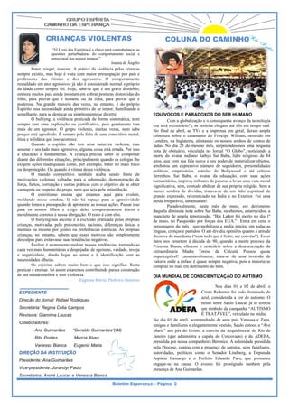 CRIANÇAS VIOLENTAS                                                  COLUNA DO CAMINHO
                    “O Livro dos Espíritos é a chave para contrabalançar as
                   questões perturbadoras do comportamento social e
                   emocional dos nossos tempos.”
                                                         Joanna de Ângelis
         Bater, xingar, ironizar. A prática da violência pelas crianças
sempre existiu, mas hoje é vista com maior preocupação por pais e
professores das vítimas e dos agressores. O comportamento
respaldado em atos agressivos já não é considerado normal e próprio
da idade como sempre foi. Hoje, sabe-se que é um grave distúrbio,
embora muitos pais ainda insistam em cobrar posturas distorcidas do
filho, para provar que é homem, ou da filha, para provar que é
poderosa. Na grande maioria das vezes, no entanto, é do próprio
Espírito essa necessidade ainda primitiva de se impor, humilhando o
semelhante, para se destacar ou simplesmente se divertir.                     EQUÍVOCOS E PARADOXOS DO SER HUMANO
         O bulliyng, a violência praticada de forma sistemática, nem                  Com a globalização e o consequente avanço da tecnologia
sempre tem uma explicação ou justificativa, pois geralmente tem               (ou será o contrário?), as notícias chegam até nós em tempo real.
mais de um agressor. O grupo violento, muitas vezes, nem sabe                 No final de abril, as TVs e a imprensa em geral, deram ampla
porque está agredindo. É sempre pela falta de uma consciênia moral,           cobertura sobre o casamento do Príncipe William, ocorrido em
ética e solidária que isso acontece.                                          Londres, na Inglaterra, alentando os nossos sonhos de contos de
         Quando o espírito não tem uma natureza violenta, mas                 fadas. No dia 25 do mesmo mês, surpreendeu-nos uma pequena
assume o seu lado mais agressivo, alguma coisa está errada. Por isso          nota de obituário, veiculada no Jornal “O Globo”, noticiando a
a educação é fundamental. A criança precisa saber se comportar                morte do avatar indiano Sathya Sai Baba, líder religioso de 84
diante das diferentes situações, principalmente quando os colegas lhe         anos, que com sua fala suave e seu poder de materializar objetos,
exigem ações inadequadas como, por exemplo, bater no mais fraco               arrebatou um expressivo número de seguidores, personalidades
ou desprotegido. Ou quando é vítima dessa violência.                          políticas, empresários, estrelas de Bollywood e até críticos
         O mundo competitivo também acaba sendo fonte de                      ferrenhos. Sai Baba, o avatar da educação, com suas ações
motivações violentas voltadas para a submissão, demonstração de               humanitárias, inspirou milhares de pessoas a levar uma vida moral
força, furtos, corrupção e outras práticas com o objetivo de se obter         significativa, sem, contudo abdicar de sua própria religião. Sem a
vantagens ou respeito do grupo, nem que seja pela intimidação.                menor sombra de dúvidas, tratava-se de um líder espiritual de
         O espiritismo ensina que estamos aqui para evoluir,                  grande expressão, reverenciado na Índia e no Exterior. Foi uma
moldando nossa conduta. Já não há espaço para a agressividade                 perda irreparável, lamentaram!
quando temos a preoupação de aprimorar as nossas ações. Passar isso                   Paradoxalmente, neste mês de maio, em detrimento
para os nossos filhos e exigir deles comportamentos éticos e                  daquela diminuta nota sobre Sai Baba, recebemos, estarrecidos, a
moralmente corretos é nossa obrigação. O resto é com eles.                    manchete de ampla repercussão: “Bin Laden foi morto no dia 1º
         O bullying nas escolas é a exclusão praticada pelas próprias         de maio, no Pasquistão por forças dos EUA.” Entra em cena o
crianças, motivadas pelo preconceito, racismo, diferenças físicas e           personagem do mês , que mobilizou a mídia inteira, em todas as
mentais ou mesmo por gostos ou preferências estéticas. As próprias            línguas, crenças e partidos. O ato dividiu opiniões quanto à atitude
crianças, no entanto, sabem que esses motivos são simplesmente                decisiva do mandante (“nem tudo que é lícito, me convém”). Esses
desculpas para extravasar suas tendências negativas.                          fatos nos remetem à década de 90, quando a morte precoce da
         Evoluir é exatamente moldar nossas tendências, tornando-as           Princesa Diana, ofuscou o noticiário sobre a desencarnação da
cada vez mais humanitárias e despojadas de egoísmo, vaidade, inveja           extraordinária Madre Teresa de Calcutá. Passou quase
e negatividade, dando lugar ao amor e à identificação com as                  imperceptível! Lamentavelmente, trata-se de uma inversão de
necessidades alheias.                                                         valores onde a ênfase é quase sempre negativa, pois a maioria se
         Os espíritas sabem muito bem o que isso significa. Resta             compraz no mal, em detrimento do bem.
praticar e ensinar. Só assim estaremos contribuindo para a construção
de um mundo melhor e sem violência.                                           DIA MUNDIAL DE CONSCIENTIZAÇÃO DO AUTISMO
                                     Eugenia Maria Pinheiro Ramires
                                                                                                                 Nos dias 01 e 02 de abril, o
EXPEDIENTE                                                                                               Cristo Redentor foi todo iluminado de
                                                                                                         azul, considerada a cor do autismo. O
Direção do Jornal: Rafael Rodrigues
                                                                                                         nosso tenor Saulo Laucas já se tornou
Secretária: Regina Celia Campos                                                                          um símbolo da campanha “AUTISMO
Revisora: Giannina Laucas                                                                                É TRATÁVEL”, veiculada na mídia.
                                                                              No dia 01 de abril, acompanhado de seus pais Vanessa e Zaga,
Colaboradores:
                                                                              amigos e familiares e elegantemente vestido, Saulo entoou a “Ave
          Ana Guimarães         “Geraldo Guimarães”(IM)                       Maria” aos pés do Cristo, a convite da Arquidiocese do Rio de
          Rita Pontes            Marcia Alves                                 Janeiro (que administra a capela do Corcovado) e da ADEFA,
                                                                              presidida por nossa companheira Berenice. A solenidade presidida
          Vanessa Bianca        Eugenia Maria                                 pela Diocese, contou com a presença de autistas, seus familiares,
DIREÇÃO DA INSTITUIÇÃO                                                        autoridades, políticos como o Senador Lindberg, a Deputada
Presidente: Ana Guimarães                                                     Aspásia Camargo e o Prefeito Eduardo Paes, que prometeu
                                                                              engajar-se na causa. O evento foi prestigiado também pela
Vice-presidente: Jurandyr Paulo                                               presença de Ana Guimarães.
Secretários: André Laucas e Vanessa Bianca
                                                         Boletim Esperança – Página 2
 