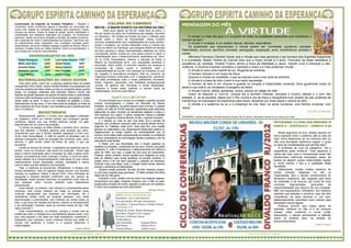 (continuação da biografia de Eusápia Palladino) – Aksakof e                                                COLUNA DO CAMINHO                                MENSAGEM DO MÊS
Lombroso), tendo convencido alguns e reforçado as convicções de               RIO+20 – O MAIOR EVENTO DA HISTÓRIA DA ONU
outros com relação às verdades divulgadas pelo Espiritismo. Esses                     Vinte anos depois da Rio-92, neste final de junho, o
homens da ciência, vindos de todas as partes, deram visibilidade e
                                                                              Rio de Janeiro foi palco da Conferência das Nações, reunindo
credibilidade aos trabalhos realizados por Eusápia. Os fenômenos
variavam, desde sua própria levitação e também de objetos próximos,
                                                                              no Riocentro, 193 chefes de Estado de todo o Planeta para                          A virtude no mais alto grau é o conjunto de todas as qualidades essenciais que constituem o
até a aparição de luzes e materializações de Espíritos. Vale frisar que       decidir sobre o futuro da Humanidade. Vários eventos                          homem de bem.”
os experimentos eram realizados, sob condições impostas pelos                 ocorriam paralelamente com manifestações de cunho político,                        A virtude é modesta, é um estado natural, discreto, espontâneo.
observadores, de forma a afastar qualquer suspeita de fraude. Ética e         social e ecológico, em pontos diferentes como a Cúpula dos
                                                                              Povos no Aterro do Flamengo, que abrigava ONGS em tendas                           As qualidades que caracterizam a virtude podem ser: humildade, paciência, caridade,
caridosa, Eusápia tinha por hábito distribuir, entre os necessitados, o
que recebia por conta de suas exibições.                                      de toda natureza e várias nacionalidades refletindo um clima                  fraternidade, renúncia, sacrifício, bondade, abnegação, resignação, amor, beneficência, piedade e
                                                                              cosmopolita, porém, unidas por uma causa comum e nobre: a                     outras.
             ANIVERSARIANTES DO MÊS                                           sensibilização para o desenvolvimento sustentável da Terra.                        Afirmava Francisco Cândido Xavier que a virtude que mais aproxima o ser humano dos Espíritos Superiores
   Rafael Rodrigues         01/07      Luiz Carlos Bezerra 17/07              Já no Forte Copacabana, chamou a atenção de todos a                           é a humildade. Madre Teresa de Calcutá dizia que a maior virtude é o amor. Francisco de Assis ressaltava a
                                                                              Mostra da Humanidade 2012, com exposições artísticas e
   Maria José Silva         02/07      André Rocha            19/07                                                                                         excelência da caridade. Divaldo Franco afirma a força da fidelidade a Jesus. Gandhi vivia e ensinava a não-
                                                                              sensoriais, entre outras. O encontro resultou em avanços e
   Amanda Salles            04/07      Anise Campos          22/07            conquistas de ordem social e ambiental para a                                 violência. A Doutrina Espírita considera a caridade a maior e a mais poderosa virtude.
   Giuseppe Laucas          12/07      Inês Trindade          25/07           sustentabilidade do mundo, num exemplo de consenso no que                          A virtude é como uma manhã de luz. Afugenta as sombras.
   Joana Marins             15/07      Helena Alves           27/07           diz respeito à consciência ecológica. Nós do Caminho da                            O homem virtuoso é um braço de Deus.
                                                                              Esperança ficamos antenados com o megaevento, sobretudo                            Quando a virtude se manifesta, a paz se espraia como uma onda de perfume.
   MATERIALIZAÇÕES DE CHICO XAVIER                                            nas telas jornalísticas onde o nosso palestrante convidado,                        A virtude é a base de todo o bem e sua maior expressão.
    Para quem sente, como nós, a dolorosa ausência física do amado            André Trigueiro, transmitia, com fidelidade ecologicamente
                                                                              correta, os ganhos das Plenárias e outras atualidades.
                                                                                                                                                                 O homem de bem é um virtuoso e guarda no coração a fraternidade universal. Ama igualmente todos os
companheiro Chico Xavier, Gerson Simões Monteiro nos presenteia com                                                                                         seres e sua vida é um verdadeiro Evangelho de feitos.
uma rica narrativa dos fatos vividos por ele na companhia desse querido       Façamos a nossa parte, vestindo a camisa verde da
amigo. Os prodígios realizados pelo estimado médium mineiro são               solidariedade, de forma mais efetiva.                                              A virtude é terna, afável, generosa, suave, parece um afago de mãe.
assunto de grande interesse nos grupos de estudo sobre a mediunidade.                                                                                            Quem se dispuser a “ouvi-la”, porque ela é também melodia, escutará a música celeste e o som das
Leremos sobre fenômenos como a bicorporeidade, psicografia e muitas                                         QUANTO VALE UMA PÁTRIA?                         estrelas. E, se se aquietar, falará com o Pai, ouvirá a voz de Deus e mergulhará num oceano de paz, podendo se
outras lições de amor. A obra é um manifesto de gratidão a Chico,                  Foi com emoção que o mundo viu e festejou o grande concerto              transformar na mensagem da esperança para todos, deixando por onde passe o aroma do bem.
desencarnado há dez anos. O livro trata ainda da projeção na mídia da         musical homenageando o Jubileu de Diamante da Rainha                               A virtude é a ausência do eu e a presença do nós. Nós, os seres humanos, uma família universal, com
obra mediúnica de Chico Xavier e da importância que a grafoscopia tem         Elizabeth, da Inglaterra. As performances foram incríveis. E quando
                                                                              o público de mais de 70.000 pessoas, espalhadas pelas alamedas
                                                                                                                                                            Jesus.
para o Espiritismo.
                      BICHOTERAPIA                                            adjacentes do palco, levantou as bandeirolas inglesas e cantou o                                                                                                                                        Geraldo Guimarães
    Recentemente, ganhou o mundo uma reportagem publicada                     Hino Nacional, foi o ápice. A rainha, impassível, olhava a multidão
                                                                                                                                                            GUIMARÃES, Geraldo Rodrigues. Revista Despertar Espírita, Rio de Janeiro. Informativo mensal do Lar Fabiano de Cristo.
na Inglaterra, sobre um menino autista que conseguiu ganhar                   de súditos enquanto a câmera filmava, do alto, o grande momento.
                                                                                   E o espírita viu mais do que uma festa. Era a reunião de
confiança, depois que sua família resolveu adotar um gato
                                                                              Espíritos que constituem pequena parte da grande família terrena.
                                                                                                                                                                                                                                                           ESTUDANDO O LIVRO DOS MÉDIUNS IX
abandonado em um centro de proteção.
                                                                              Segundo os Tutelares, cada povo, cada país tem uma missão                                                                                                                    PARTE II – CAPÍTULO II – ITENS 61 E 62
    O menino se apegou ao felino desde o primeiro dia e, sempre
que fica alterado, o bichano aparece para acalmar seu dono,                   gloriosa na coletividade e seu desempenho influenciará positiva ou
contribuindo para que a família também passasse a viver com                   negativamente as outras nações. As individualidades que se                                                                                                                        Neste segmento do livro, Kardec aborda um
muito mais tranquilidade. A mãe do garoto já percebeu que os                  reúnem numa pátria estão psiquicamente envolvidas na ambiência                                                                                                                tema bastante árido e polêmico até os dias de
animais conseguem sentir as energias dos humanos, pois, como                  do local, necessitando de acomodação mental e espiritual, a fim de                                                                                                            hoje: como determinar se um indivíduo tem ou
afirmou, o gato sente, antes de todos da casa, o que vai                      executarem suas tarefas.                                                                                                                                                      não uma faculdade mediúnica regular e quais
acontecer.                                                                         O Brasil, com sua diversidade, tem a função espiritual de                                                                                                                os tipos de manifestações que advirão dela?
                                                                              trabalhar os corações, o sentimento de seu povo. Somos uma pátria
    Desde os tempos de Kardec, o espiritismo já explicava que os                                                                                                                                                                                                O professor de Lyon foi categórico: “Só a
                                                                              novíssima. D. João VI impulsionou o desenvolvimento da Colônia a
bichos, como os humanos, são seres em evolução. Talvez seja
                                                                              partir de 1808; com isso, a nação faz 204 anos de crescimento.
                                                                                                                                                                                                                                                            experiência pode revelá-la.” Esta assertiva é
essa a melhor explicação para o emprego de cães e gatos como                                                                                                                                                                                                válida até hoje, pois a Humanidade ainda não
terapia, principalmente entre crianças e idosos. A troca de afeto,            Portanto, nesse contexto, somos aqueles que chegaram ao outro
                                                                              lado do Atlântico para novas tentativas na jornada evolutiva. O                                                                                                               desenvolveu nenhuma tecnologia capaz de
nessa relação, já é comprovadamente mais eficaz do que muitos                                                                                                                                                                                               avaliar se alguém possui mediunidade regular
medicamentos contra depressão, solidão, ansiedade e tantos                    projeto divino é de nos fazer esquecer o passado de fracassos,
                                                                              iniciando mais uma etapa, onde o coração possa tremer, fazendo                                                                                                                e, muito menos, o tipo e a qualidade desta
outros males que têm afetado a Humanidade.
                                                                              emergir o sentimento de fraternidade.                                                                                                                                         faculdade.
    Hoje, a medicina já recomenda, oficialmente, a terapia com
bichos domésticos, mas há registros desse recurso com doentes                      Querido condão auriverde, “és belo, és forte, impávido colosso,                                                                                                              Infelizmente, muitos irmãos médiuns de
mentais na Inglaterra, desde o século XVIII. Uma infinidade de                e o teu futuro espelha essa grandeza... Ó Pátria amada! Dos filhos                                                                                                            outras crenças religiosas ou até os
pesquisas e estudos também confirmam que, em centros de                       deste solo és mãe gentil...”.                                                                                                                                                 materialistas, sem o devido conhecimento do
reabilitação, esses animais reanimam os pacientes muito mais do                    Enquanto o povo, vestido com as cores e as insígnias inglesas,                                                                                                           fenômeno mediúnico, são tragados pela fieira
que qualquer outro recurso utilizado para tratamentos                         reverenciava sua pátria, cantando hosanas com a mão no peito,                                                                                                                 da obsessão e da loucura, por conta de suas
psicossociais.                                                                tocada pela comoção do evento, agradeci a Deus por ser brasileira.                                                                                                            condutas      inapropriadas,  ignorantes    da
    Essa relação, no entanto, nem sempre é compreendida pelos                 E você, como expressa seu amor pelo Brasil?                                                                                                                                   responsabilidade que decorre de sua condição.
humanos, pois muitos insistem em tratar os animais como                                                                                    Vanessa Bianca                                                                                                   Não nos esqueçamos, entretanto, dos médiuns
criaturas repugnantes que precisam ser eliminadas. Se a                                                                                                                                                                                                     espíritas que estudam a doutrina, mas não têm
                                                                                                              DIREÇÃO DA INSTITUIÇÃO
intolerância existe entre as próprias pessoas, com tanta                                                                                                                                                                                                    consciência de seus deveres e, por isso,
                                                                                                              Presidente: Luiz Carlos Bezerra
                                                                                 Dona Benedita Fernandes




discriminação e preconceitos, com milhares de mortes todos os                                                                                                                                                                                               deliberadamente, subvertem seus valores para
                                                                                                              Vice-presidente: Ricardo Drummond
dias, o que dizer em relação aos bichos, mesmo os domesticados                                                                                                                                                                                              atividades menos dignas.
e de estimação? Quantas vezes já ouvimos frases do tipo “não                                                  Secretários: Vanessa Bianca e Rafael Laucas
                                                                                                                                                                                                                                                                Pode-se concluir que nosso dever de
tolero animais”?                                                                                              EXPEDIENTE
                                                                                                              Direção do Jornal: Rafael Rodrigues                                                                                                           espíritas, médiuns ou não, é o de conduzir
    Esse comportamento, no entanto, começa a mudar com as                                                                                                                                                                                                   nossas vidas conforme a moral cristã,
evidências sobre a inteligência e sensibilidade desses seres. Com                                             Secretária: Regina Celia Campos
                                                                                                              Revisora: Giannina Laucas                                                                                                                     associando o estudo permanente à reflexão
isso, eles passam a ser cada vez mais respeitados, recebendo o
                                                                                                              Colaboradores:                                                                                                                                sobre os próprios atos, na direção do
tratamento que merecem, como criaturas divinas que estão no
                                                                                                              Ana Guimarães           Eugenia Maria                                                                                                         autoconhecimento.
mundo nos ajudando a evoluir e a superar distúrbios e
enfermidades.                                                                                                 Rita Pontes             Marcia Alves                                                                                                                                            André Laucas
                                                          Eugenia Maria                                       Vanessa Bianca          André Laucas
                                                       BOLETIM ESPERANÇA 39 – página 02                                                                                                                                           BOLETIM ESPERANÇA 39 – página 03
 