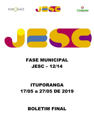 FASE MUNICIPAL
JESC – 12/14
ITUPORANGA
17/05 a 27/05 DE 2019
BOLETIM FINAL
 