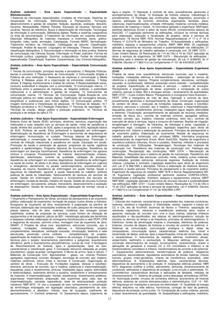 17
Analista Judiciário – Área Apoio Especializado – Especialidade
Biblioteconomia
1.Sistemas de informação especializados. Unidades de informação. Sistemas de
recuperação da informação. Administração e Planejamento. Formação,
desenvolvimento e gestão de coleções. Seleção, aquisição, avaliação, descarte.
Usuários. Necessidades. Hábitos. Estudos. Educação de Usuários. Serviços aos
usuários. Serviço de referência. Busca e disseminação de informação. Tecnologias
de informação e comunicação. Bibliotecas digitais. Redes e sistemas cooperativos
na área de documentação. 2.Tratamento da informação em suportes diversos.
Descrição bibliográfica de materiais impressos e multimídia (texto, gráfico,
fotografia, vídeo, áudio, animação). Catalogação. Formato MARC. Normalização.
Tratamento temático da Informação. Catalogação de assunto. Classificação.
Indexação. Análise de assunto. Linguagens de Indexação. Thesauri. Sistemas de
classificação bibliográfica. 3. Documentação e informação na área jurídica. Sistema
de comunicação nas Ciências Sociais. Informação no Poder Judiciário. Formas da
informação jurídica. Legislação. Doutrina. Jurisprudência. Fontes de informação
especializadas. Classificação. Suportes. Características. Uso. Controle bibliográfico.
Analista Judiciário – Área Apoio Especializado – Especialidade Comunicação
Social
1 Teorias da comunicação: principais escolas e pensadores. 2 Relações Públicas:
teorias e conceitos. 3 Planejamento de Comunicação. 4 Comunicação dirigida e
Públicos de uma instituição. 5 Assessoria de imprensa e comunicação e Media
Training. 6 Release, press kit e organização de entrevistas coletivas. 7 Notas
oficiais. 8 Clipping, monitoramento e análise de notícias. 9 Responsabilidade social,
consumo sustentável e relações com a comunidade. 10 Comunicação interna. 11
Interfaces entre a assessoria de imprensa, as relações públicas, a publicidade
institucional e a administração e gestão da empresa. 12 Instrumentos de
comunicação interna. 13 Técnicas de Comunicação Digital; Atuação de uma
instituição pública em redes sociais digitais; Codificação de mensagens textuais,
fotográficas e audiovisuais para meios digitais. 14 Comunicação pública. 15
Imagem institucional e interpretação de pesquisas. 16 Técnicas de redação. 16.1
Redação jornalística e 16.2 Redação Publicitária 17 Técnicas de reportagem. 18.
Técnicas de criação, design gráfico e produção publicitária. 19. Técnicas de
produção e de direção de rádio e TV.
Analista Judiciário – Área Apoio Especializado – Especialidade Enfermagem
Sistema Único de Saúde (SUS): princípios, diretrizes, estrutura, organização das
instituições e suas relações com os serviços de saúde, níveis de assistência à
saúde, direitos dos usuários do SUS, ações e programas do SUS, legislação básica
do SUS. Políticas de saúde. Ética profissional e legislação em enfermagem.
Sistematização da Assistência de Enfermagem e taxonomias de diagnósticos de
enfermagem. Humanização no cuidado. Técnicas básicas de enfermagem,
administração e conservação de medicamentos. Biossegurança. Prevenção e
controle de infecção relacionada à assistência em saúde. Educação em saúde.
Promoção da saúde e prevenção de agravos: programas de saúde, vigilância
sanitária e epidemiológica. Programa Nacional de Imunizações. Assistência de
enfermagem em doenças transmissíveis. Assistência de enfermagem nos agravos
clínicos e cirúrgicos. Processamento de material: descontaminação, limpeza,
desinfecção, esterilização, controle de qualidade, validação do processo.
Assistência de enfermagem em exames diagnósticos. Assistência de enfermagem
na saúde da mulher, do adulto e do idoso. Assistência de enfermagem em urgência
e emergência: atendimento na parada cardiorrespiratória, procedimentos em
situações de trauma. Assistência de enfermagem em saúde mental. Saúde e
segurança do trabalhador: agravos à saúde relacionada ao trabalho, políticas
públicas de saúde do trabalhador. Gerenciamento de resíduos em serviços de
saúde. Gestão em enfermagem: estrutura e funcionamento dos serviços de
enfermagem, tomada de decisão, trabalho em equipe. Gestão de recursos humanos
em enfermagem, recrutamento, seleção, treinamento, desenvolvimento e avaliação
de desempenho. Gestão de recursos materiais, elaboração de normas, rotinas e
manuais.
Analista Judiciário – Área Apoio Especializado – Especialidade Engenharia
1 Orçamento e Planejamento de Obras: princípios de planejamento e de orçamento
público; elaboração de orçamentos; formação de preços; custos diretos e indiretos;
fluxograma do orçamento da obra; levantamento e preparação da planilha de
serviços; elaboração das composições analíticas de custo; pesquisa de mercado de
preços básicos, mão de obra, materiais; incidência dos encargos sociais
trabalhistas; análise de propostas de serviços; custo horário de utilização de
equipamentos e de transporte; cálculo do BDI - metodologia aplicada aos benefícios
e despesas indiretas; elaboração do cronograma físicofinanceiro e rede PERT-CPM
e diagramas de recursos, caminho crítico; montagem final de orçamento de obra;
SINAPI. 2 Projetos de obras civis: arquitetônico, estruturais (concreto, aço e
madeira), fundações, instalações elétricas e hidrossanitárias; projetos
complementares: elevadores, ventilação exaustão, climatização, telefonia e rede
estruturada, prevenção contra incêndio – compatibilização de projetos;
especificação de materiais e serviços – Caderno de encargos. 3 Topografia: dados
técnicos para o projeto: levantamentos planimétrico e poligonais; levantamento
altimétrico, perfis e levantamentos planialtimétricos, curvas de nível. 4 Sondagens
de Reconhecimento do Subsolo, tipos e apresentações; tipos de solo:
características e classificação geral. 5 Concepção estrutural adequada ao projeto
arquitetônico: cargas atuantes; carregamento. 6 Muros de arrimo: tipos e cálculo. 7
Materiais da Construção Civil. Aglomerantes – gesso, cal, cimento Portland;
agregados; argamassa; concreto: dosagem, tecnologia do concreto; aço; madeira;
materiais cerâmicos; vidros; tintas e vernizes. 8 Construção: Organização do
canteiro de obras – Execução de: Fundações (sapatas, estacas e tubulões);
alvenaria, estruturas de concreto, aço e madeira, coberturas e impermeabilização,
esquadrias, pisos e revestimentos, pinturas, instalações (água, esgoto, eletricidade
e telefonia/dados), isolamento térmico e acústico; recebimento e armazenamento
de materiais. 9 Impermeabilização: mantas, elastômeros, revestimentos asfálticos,
argamassas impermeáveis; preparação das superfícies para cada tipo de
impermeabilização; camadas separadoras; teste de estanqueidade; proteção
mecânica; NBR 9575. 10. Uso e ocupação do solo: conhecimento e conceituação
da terminologia empregada em legislação urbanística; parcelamento do solo;
desmembramento e desdobro; índices: taxa de ocupação, coeficiente de
aproveitamento. 11 Conforto ambiental. 12. Saneamento básico; tratamento de
água e esgoto. 13 Operação e controle de obra, procedimentos gerenciais e
acompanhamento de obras. 14 Avaliação de Imóveis urbanos: metodologia e
procedimentos. 15 Patologias das construções: tipos, diagnóstico, prevenção e
reparos; patologias do concreto, alvenarias, argamassas, fachadas, pisos,
coberturas, impermeabilizações; umidade: infiltrações; madeiras; corrosão metálica;
tratamento de madeiras e metais. 16 Informática aplicada à engenharia: MSProject,
planilhas eletrônicas (Excel) e editor de textos (Word), conhecimentos básicos de
AutoCAD. 17 Legislação pertinente às edificações, inclusive às normas técnicas
para elaboração, execução e fiscalização de projetos, obras e serviços de
engenharia. 18 Norma NBR 7678, Normas Regulamentadoras nº 17 e nº 18 e
Portaria nº 3.214/78 do Ministério do Trabalho. 19.Acessibilidade a edificações,
mobiliário, espaços e equipamentos urbanos, ABNT NBR 9050. 20 Legislação
aplicada à economia de recursos naturais e sustentabilidade nas edificações. 21
Normas de segurança do trabalho aplicadas à construção civil. 22 NBR 12721 –
Custo Unitário Básico. 23 Resoluções do 114 do CNJ e 70 do CSJT aplicadas às
obras e serviços de engenharia. 24 NBR 5.674 – Manutenção de edificações -
Requisitos para o sistema de gestão de manutenção. 25 Lei nº 8.666/93, lei nº
8.883/94, Decreto nº 7.983/13 e Lei Complementar nº 101 de 4/05/2000 (LRP).
Analista Judiciário – Área Apoio Especializado – Especialidade Engenharia
(Civil)
Projetos de obras civis: arquitetônicos, estruturais (concreto, aço e madeira),
fundações, instalações elétricas e hidrossanitárias – elaboração de termos de
referência e projetos básicos. Projetos complementares: elevadores, ventilação-
exaustão, ar condicionado, telefonia, prevenção contra incêndio – compatibilização
de projetos. Especificação de materiais e serviços – caderno de encargos.
Planejamento e programação de obras: orçamento e composição de custos
unitários, parciais e totais, BDI e encargos sociais – levantamento de quantidades;
NBR 12721 – Custo Unitário Básico. Planejamento e cronograma físico-financeiro –
PERT- CPM e histograma de mão de obra. Operação e controle de obra,
procedimentos gerenciais e acompanhamento de obras. Construção: organização
do canteiro de obras – execução de fundações (sapatas, estacas e tubulões);
alvenaria, estruturas e concreto, aço e madeira, coberturas e impermeabilização,
esquadrias, pisos e revestimentos, pinturas, instalações (água, esgoto, eletricidade
e telefonia). Fiscalização: acompanhamento da aplicação de recursos (medições,
emissão de fatura etc.), controle de materiais (cimento, agregados aditivos,
concreto usinado, aço, madeira, materiais cerâmicos, vidro etc.), controle de
execução de obras e serviços, traços e consumo de materiais. Noções de irrigação,
terraplenagem e drenagem, de hidráulica, de hidrologia e solos. Legislação e
engenharia legal. Licitações e contratos: legislação específica para obras de
engenharia civil. Vistoria e elaboração de pareceres. Princípios de planejamento e
de orçamento público. Elaboração de orçamentos. Noções de segurança do
trabalho aplicada à construção civil, principais NBRs, Informática programas
computacionais de engenharia (Excel, Word, AutoCAD). Noções de engenharia e
arquitetura judiciária (tribunais, fóruns e juizados). Sistemas, métodos e processos
de construção civil. Edificações. Terraplenagem. Tecnologia dos materiais de
construção civil. Resistência dos materiais de construção civil. Patologia das
construções. Recuperação das construções. NBR 5.674 – Manutenção de
edificações - Requisitos para o sistema de gestão de manutenção. Resistência dos
Materiais. Estabilidade das estruturas: concreto, metal, madeira, outros materiais,
pré-moldados, grandes estruturas, estruturas especiais. Avaliação de imóveis
urbanos. Licitações e contratos. Legislação específica para obras de engenharia
civil. Lei nº 8 666/1993 e alterações. Perícia e elaboração de relatórios técnicos,
pareceres e laudos periciais. Princípios de planejamento e de orçamento público.
Engenharia de segurança do trabalho. NBR 7678 e Norma Regulamentadora NR-
18. Ergonomia. Legislação profissional pertinente (sistema CONFEA-CREA).
Acessibilidade a edificações, mobiliário, espaços e equipamentos urbanos, ABNT
NBR 9050. Legislação aplicada à economia de recursos naturais e sustentabilidade
nas edificações. NBR 12721 – Custo Unitário Básico. Resoluções do 114 do CNJ e
70 do CSJT aplicadas às obras e serviços de engenharia. Lei nº 8.883/94, Decreto
nº 7.983/13 e Lei Complementar nº 101 de 4/05/2000 (LRP).
Analista Judiciário – Área Apoio Especializado – Especialidade Engenharia
(Elétrica)
1- Ciências dos materiais: características e propriedades dos materiais condutores,
isolantes, resistivos e magnéticos. 2- Eletricidade: resistor, capacitor e indutor em
CC e CA; leis de Kirchhoff; teoremas de Norton e Thévenin; associação de
resistores, capacitores, indutores e impedâncias; potências ativa, reativa e
aparente; resolução de circuitos com uma e duas malhas; sistemas trifásicos
equilibrados e não-equilibrados; leis básicas do eletromagnetismo; solução de
circuitos no domínio do tempo e da frequência, princípios de eletromagnetismo. 3-
Eletrônica: fontes de alimentação lineares e chaveadas; eletrônica de potência:
tiristores, circuitos de disparo de tiristores e circuitos de controle de potência. 4-
Sistemas de comunicação: comunicação analógica e digital; redes de
computadores; comunicação óptica: características; telefonia fixa, móvel e
transmissão de dados; antenas: tipos e especificações; linhas de transmissão: tipos
e características. 5- Instrumentos de medidas elétricas: multímetro, alicate-
amperímetro, wattímetro e osciloscópio. 6- Máquinas elétricas: princípios de
conversão eletromecânica de energia; funcionamento, características, ensaio e
aplicações de geradores e motores CC e CA (monofásico e trifásico) e de
transformadores monofásico e trifásico; transformadores de corrente e de potencial.
7- Equipamentos eletromecânicos: transformadores de potência, religadores
automáticos, seccionadores, reguladores automáticos de tensão, baterias, chaves
fusíveis, grupos motor-geradores, chaves de transferência automática, relés
eletromecânicos. 8- Subestações elétricas: tipos, características técnicas,
dispositivos de acionamento e de proteção. 9- Instalações elétricas prediais: NBR
5410, diagramas multifilar e unifilar; aterramento, demanda, dimensionamento de
condutores, eletrodutos e dispositivos de proteção; curto-circuito e seletividade. 10-
Luminotécnica: características técnicas e aplicações de lâmpada, métodos de
dimensionamento. 11- Sistema de proteção contra descargas atmosféricas (SPDA).
12- Automação predial: circuitos de comandos elétricos, acionamento de motores
elétricos, sistemas de controle eletropneumático e eletrohidráulico, CLP. 13 - NR-
10: Segurança em instalações e serviços em eletricidade. 14- Qualidade da energia
elétrica: distúrbios na rede elétrica, harmônicos, correção do fator de potência,
dispositivos de proteção contra surtos. 15- Composição de custos unitários, parciais
e totais: levantamento de quantidades. 16- Acessibilidade a edificações, mobiliário,
 