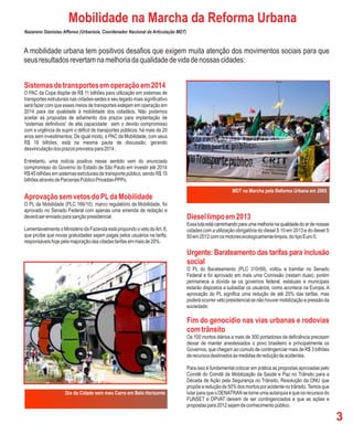 Mobilidade na Marcha da Reforma Urbana
Nazareno Stanislau Affonso (Urbanista, Coordenador Nacional da Articulação MDT)


A mobilidade urbana tem positivos desafios que exigem muita atenção dos movimentos sociais para que
seus resultados revertam na melhoria da qualidade de vida de nossas cidades:


Sistemas de transportes em operação em 2014
O PAC da Copa dispõe de R$ 11 bilhões para utilização em sistemas de
transportes estruturais nas cidades-sedes e seu legado mais significativo
será fazer com que esses meios de transportes estejam em operação em
2014 para dar qualidade à mobilidade dos cidadãos. Não podemos
aceitar as propostas de adiamento dos prazos para implantação de
“sistemas definitivos” de alta capacidade sem o devido compromisso
com a urgência de suprir o déficit de transportes públicos, há mais de 20
anos sem investimentos. De igual modo, o PAC da Mobilidade, com seus
R$ 18 bilhões, está na mesma pauta de discussão, gerando
desvinculação dos prazos previstos para 2014 .

Entretanto, uma notícia positiva nesse sentido vem do anunciado
compromisso do Governo do Estado de São Paulo em investir até 2014
R$ 45 bilhões em sistemas estruturais de transporte público, sendo R$ 15
bilhões através de Parcerias Público Privadas-PPPs.
                                                                                                         MDT na Marcha pela Reforma Urbana em 2005
Aprovação sem vetos do PL da Mobilidade
O PL da Mobilidade (PLC 166/10), marco regulatório da Mobilidade, foi
aprovado no Senado Federal com apenas uma emenda de redação e
deverá ser enviado para sanção presidencial.                                      Diesel limpo em 2013
                                                                                  Essa luta está caminhando para uma melhoria na qualidade do ar de nossas
Lamentavelmente o Ministério da Fazenda está propondo o veto do Art. 8,           cidades com a utilização obrigatória do diesel S 10 em 2013 e do diesel S
que proíbe que novas gratuidades sejam pagas pelos usuários na tarifa,            50 em 2012 com os motores ecologicamente limpos, do tipo Euro 5;
responsáveis hoje pela majoração das citadas tarifas em mais de 20%.

                                                                                  Urgente: Barateamento das tarifas para inclusão
                                                                                  social
                                                                                  O PL do Barateamento (PLC 310/09), voltou a tramitar no Senado
                                                                                  Federal e foi aprovado em mais uma Comissão (restam duas), porém
                                                                                  permanece a dúvida se os governos federal, estatuais e municipais
                                                                                  estarão dispostos a subsidiar os usuários, como acontece na Europa. A
                                                                                  aprovação do PL significa uma redução de até 25% das tarifas, mas
                                                                                  poderá ocorrer veto presidencial se não houver mobilização e pressão da
                                                                                  sociedade;

                                                                                  Fim do genocídio nas vias urbanas e rodovias
                                                                                  com trânsito
                                                                                  Os 100 mortos diários e mais de 300 portadores de deficiência precisam
                                                                                  deixar de manter anestesiados o povo brasileiro e principalmente os
                                                                                  Governos, que chegam ao cúmulo de contingenciar mais de R$ 3 bilhões
                                                                                  de recursos destinados às medidas de redução de acidentes.

                                                                                  Para isso é fundamental colocar em prática as propostas aprovadas pelo
                                                                                  Comitê do Comitê de Mobilização da Saúde e Paz no Trânsito para a
                                                                                  Década de Ação pela Segurança no Trânsito, Resolução da ONU que
                                                                                  propõe a redução de 50% dos mortos por acidente no trânsito. Temos que
                    Dia da Cidade sem meu Carro em Belo Horizonte                 lutar para que o DENATRAN se torne uma autarquia e que os recursos do
                                                                                  FUNSET e DPVAT deixem de ser contingenciados e que as ações e
                                                                                  propostas para 2012 sejam de conhecimento público.

                                                                                                                                                              3
 