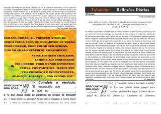 vivificados. Na medida em que lemos a Palavra, ela nos lê. Quando a examinamos, ela nos examina e
nos corrige. O analfabetismo bíblico da nossa geração é a causa maior de um cristianismo aguado e sem
consistência. Crentes imaturos não se alimentam de comida sólida. Eles ficam sempre nos rudimentos.
Crentes fortes, robustos na fé, piedosos e cheios do Espírito são aqueles que têm fome da Palavra e têm
nela todo o seu deleite e prazer. Hoje, muitos crentes buscam sucesso nas leis pragmáticas do mundo,
mas o verdadeiro sucesso está em meditar, obe-decer e ensinar a Palavra de Deus. Somente aqueles
que meditam na lei de Deus de dia e de noite é que são como árvores frutíferas plantadas junto às
correntes das águas. O ímpio que rejeita a Palavra pode até alçar vôos elevados, mas seu vôo é apenas
como a palha que o vento dispersa. Que Deus levante na vida desta igreja uma geração que ame
a Palavra, que tenha fome da Palavra, que viva a Palavra e que a proclame no poder do Espírito Santo!
Rev. Hernandes Dias Lopes

Talmidim

Reflexões Diárias

Poeira
Talmidim 002

Jesus subiu ao monte e chamou a si aqueles que ele quis, os quais vieram
para junto dele. Escolheu doze [...] para que estivessem com ele.
MARCOS 3.13-14
Os rabinos antigos tinham um ditado para os meninos talmidim: "Cubram-se com a poeira dos pés de
seu rabino". Um talmid deveria seguir seu mestre tão de perto, andando bem atrás dele, a ponto de,
ao final do dia, estar coberto com a poeira dos pés do rabino. O que os rabinos estavam querendo
dizer é o seguinte: "Observe atentamente, ouça com atenção tudo o que seu mestre diz, não perca
nenhum detalhe da vida de seu mestre, porque ele, o seu rabino, é o modelo do homem que você
está se tornando". Essa é a essência do discipulado de Jesus. Seguir a Jesus implica prestar
atenção nele, olhar atentamente para tudo o que ele faz, ouvir o que ele diz, perceber os milagres
que ele realiza, imaginar e dar atenção à maneira como Jesus se relaciona com seu Pai, como fala
com ele, porque a grande ambição de um talmid é ser igual a seu mestre. Essa é nossa grande
ambição: tornarmo-nos pessoas iguais a Jesus.Quando me tornei discípulo de Jesus, imaginei que
fosse apenas mudar de religião, e que isso implicaria acreditar em algumas coisas nas quais antes
eu não acreditava, ou então participar de determinados rituais religiosos dos quais antes eu não
participava. Imaginei, inclusive, que a grande questão de meu relacionamento com Jesus era que eu
deveria abraçar um novo código moral e que meu discipulado com Jesus era apenas uma questão
ética. Além disso, eu imaginava que poderia contar com seus favores para resolver meus problemas
cotidianos, afinal, Jesus é mestre em milagres. Mas com o passar do tempo, fui percebendo que o
chamado de Jesus era muito mais profundo. Ele queria que eu me tornasse outro tipo de pessoa. Um
tipo de pessoa exatamente igual a ele. Foi por isso que, quando Jesus chamou seus discípulos, os
chamou para que estivessem com ele. Somente a proximidade gera intimidade. Na intimidade com
Jesus somos transformados. Para que sejamos talmidim de Jesus, para que sejamos seus
seguidores, precisamos andar muito perto dele. Precisamos deixar que a poeira dos pés de Jesus
nos cubra.
Ed René Kivitz

1- Complete o versículo:
"É necessário que_________,
e que eu ______________.
2- O que Jesus disse ao paralítico do tanque de Betesda?

c.(

) "Levanta, toma o teu leito e anda."

3- Em que cidade Jesus pregou para
mulher, pedindo-lhe água, à beira de um
poço? A.(

)Sicar b.(

)Jericó c.(

1-

3:30;

)Laodicéia d.(

)Samaria

a.( ) "Que tenho eu contigo? Ainda não é chegada a minha hora."

b.(

) "Se tu podes crer, tudo é possível ao que crer"

Respostas:

João

2-

João

5:8;

3-

João

4:5

 