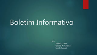 Boletim Informativo
Por
André L. Stella
Gabriel W. Galdino
Luiz G. Foresti
 