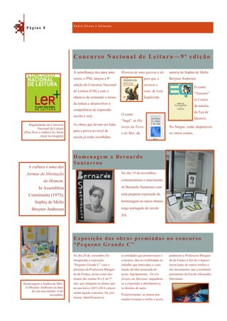 Concurso Nacional de Leitura —9ª edição
Exposição das obras premiadas no concurso
“Pequeno Grande C”
autoria de Sophia de Mello
Breyner Andresen.
O conto
“Tesouro”
in Contos
da autoria
de Eça de
Queiroz.
No blogue, estão disponíveis
os vários contos.
À semelhança dos anos ante-
riores, o PNL lançou a 9ª
edição do Concurso Nacional
de Leitura (CNL) com o
objetivo de estimular o treino
da leitura e desenvolver a
competência de expressão
escrita e oral..
As obras que devem ser lidas
para a prova ao nível de
escola já estão escolhidas.
História de uma gaivota e do
gato que a
ensinou a
voar, de Luís
Sepúlveda.
O conto
“Saga”, in His-
tórias da Terra
e do Mar, da
Homenagem a Bernardo
Santareno
No dia 19 de novembro,
comemorámos o nascimento
de Bernardo Santareno com
uma pequena exposição de
homenagem ao maior drama-
turgo português do século
XX.
panharam a Professora Margari-
da da Franca a fim de o deposi-
tarem junto de outros troféus e
dos documentos que constituem
património da Escola Alexandre
Herculano.
No dia 20 de novembro foi
inaugurada a exposição
“Pequeno Grande C” com a
presença da Professora Margari-
da da Franca, assim como dos
alunos das turmas B e F do 5º
ano, que integram os alunos que
no ano letivo 2013-2014 concor-
reram àquele concurso. Na ceri-
mónia, identificaram-se
as entidades que promoveram o
concurso, deu-se visibilidade ao
trabalho que antecedeu a cons-
trução da obra premiada do
nosso Agrupamento, Os três
desejos da Mariana, enquadrou-
se a exposição e abordaram-se
os direitos de autor.
Posteriormente, as alunas pre-
miadas levaram o troféu e acom-
E n t r e l i v r o s e l e i t u r a s
P á g i n a 8
A cultura é uma das
formas de libertação
do Homem.
In Assembleia
Constituinte (1975),
Sophia de Mello
Breyner Andresen
Regulamento do Concurso
Nacional de Leitura
(Para ficar a conhecê-lo, basta
clicar na imagem)
Homenagem a Sophia de Mel-
lo Breyner Andresen na data
do seu nascimento: 6 de
novembro
 