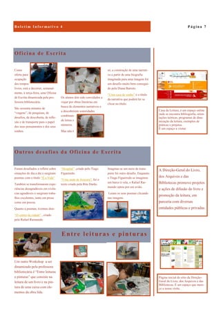 Entre leituras e pinturas
Um outro Workshop a ser
dinamizado pela professora
bibliotecária é “Entre leituras
e pinturas” que consiste na
leitura de um livro e na pin-
tura de uma caixa com ele-
mentos da obra lida.
Oficina de Escrita
só, a construção de uma narrati-
va a partir de uma biografia
imaginada para uma imagem foi
um desafio muito bem consegui-
do pela Diana Barreto.
“Uma casa de sonho” é o título
da narrativa que poderá ler se
clicar no título.
Como
oferta para
ocupação
dos tempos
livres, está a decorrer, semanal-
mente, à terça-feira, uma Oficina
de Escrita dinamizada pela pro-
fessora bibliotecária.
São sessenta minutos de
“viagens”, de pesquisas, de
desafios, de descoberta, de refle-
xão e de transporte para o papel
dos seus pensamentos e dos seus
sonhos.
Os alunos têm sido convidados a
viajar por obras literárias em
busca de elementos narrativos e
a descobrirem sonoridades
combinan-
do letras e
números.
Mas não é
Outros desafios da Oficina de Escrita
Imaginar-se um meio de trans-
porte foi outro desafio. Enquanto
o Tiago Figueiredo se imaginou
um barco à vela, o Rafael Rai-
mundo optou por um avião.
Leiam os seus poemas clicando
nas imagens.
Foram desafiados a refletir sobre
situações do dia a dia e surgiram
poemas com o título “É a Vida”
Também se transformaram expe-
riências desagradáveis em vivên-
cias agradáveis e surgiram traba-
lhos excelentes, tanto em prosa
como em poesia.
Quanto a poemas, tivemos dois:
“O centro da cidade” , criado
pelo Rafael Raimundo
“Hospital” ,criado pelo Tiago
Figueiredo.
“Uma onde de frescura”, foi o
texto criado pela Rita Durão.
P á g i n a 7B o l e t i m I n f o r m a t i v o 4
A Direção-Geral do Livro,
dos Arquivos e das
Bibliotecas promove projetos
e ações de difusão do livro e
promoção da leitura, em
parceria com diversas
entidades públicas e privadas.
Casa da Leitura, é um espaço online
onde se encontra bibliografia, orien-
tações teóricas, programas de dina-
mização da leitura, exemplos de
práticas e projetos.
É um espaço a visitar.
Página inicial do sítio da Direção-
Geral do Livro, dos Arquivos e das
Bibliotecas. É um espaço que mere-
ce a nossa visita.
 