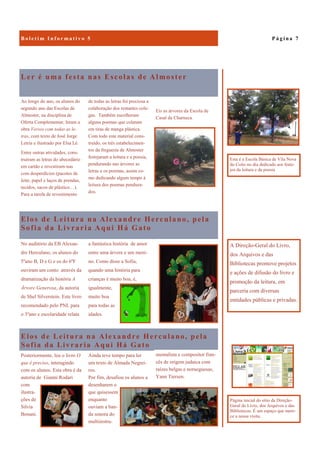 Elos de Leitura na Alexandre Herculano, pela
Sofia da Livraria Aqui Há Gato
mentalista e compositor fran-
cês de origem judaica com
raízes belgas e norueguesas,
Yann Tiersen.
Posteriormente, leu o livro O
que é preciso, interagindo
com os alunos. Esta obra é da
autoria de Gianni Rodari
com
ilustra-
ções de
Silvia
Bonani.
Ainda teve tempo para ler
um texto de Almada Negrei-
ros.
Por fim, desafiou os alunos a
desenharem o
que quisessem
enquanto
ouviam a ban-
da sonora do
multiinstru-
Ler é uma festa nas Escolas de Almoster
Eis as árvores da Escola de
Casal da Charneca.
Ao longo do ano, os alunos do
segundo ano das Escolas de
Almoster, na disciplina de
Oferta Complementar, leram a
obra Versos com todas as le-
tras, com texto de José Jorge
Letria e ilustrado por Elsa Lé.
Entre outras atividades, cons-
truíram as letras do abecedário
em cartão e revestiram-nas
com desperdícios (pacotes de
leite, papel e laços de prendas,
tecidos, sacos de plástico…).
Para a tarefa de revestimento
de todas as letras foi preciosa a
colaboração dos restantes cole-
gas. Também escolheram
alguns poemas que colaram
em tiras de manga plástica.
Com todo este material cons-
truído, os três estabelecimen-
tos da freguesia de Almoster
festejaram a leitura e a poesia,
pendurando nas árvores as
letras e os poemas, assim co-
mo dedicando algum tempo à
leitura dos poemas pendura-
dos.
Elos de Leitura na Alexandre Herculano, pela
Sofia da Livraria Aqui Há Gato
No auditório da EB Alexan-
dre Herculano, os alunos do
5ºano B, D e G e os do 6ºF
ouviram um conto através da
dramatização da história A
Árvore Generosa, da autoria
de Shel Silverstein. Este livro
recomendado pelo PNL para
o 3ºano e escolaridade relata
a fantástica história de amor
entre uma árvore e um meni-
no. Como disse a Sofia,
quando uma história para
crianças é muito boa, é,
igualmente,
muito boa
para todas as
idades.
P á g i n a 7B o l e t i m I n f o r m a t i v o 5
A Direção-Geral do Livro,
dos Arquivos e das
Bibliotecas promove projetos
e ações de difusão do livro e
promoção da leitura, em
parceria com diversas
entidades públicas e privadas.
Esta é a Escola Básica de Vila Nova
do Coito no dia dedicado aos feste-
jos da leitura e da poesia
Página inicial do sítio da Direção-
Geral do Livro, dos Arquivos e das
Bibliotecas. É um espaço que mere-
ce a nossa visita.
 