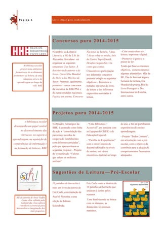 Concursos para 2014-2015
Sugestões de Leitura —Pré-Escolar
No âmbito da Leitura e
Literacia, a BE da E.B. de
Alexandre Herculano vai
organizar os seguintes
concursos: Top Leitor, À
descoberta de autores e de
livros, Cartaz Dia Mundial
do Livro e dos Direitos de
Autor. Pretende, igualmente,
promover outros concursos
da iniciativa da RBE/PNL e
de outra entidades nacionais:
Faça lá um poema, Concurso
Nacional de Leitura, 7 dias,
7 dicas sobre os media, Inês
de Castro, SuperTmatik,
Desafios SeguraNet, Um
conto que contas.
O incentivo à participação
nos diferentes concursos
pretende atingir os seguintes
objetivos: - Incentivar o
trabalho em torno do livro,
da leitura e das diferentes
expressões associadas à
leitura.
Projetos para 2014-2015
do ano, a fim de partilharem
experiências de ensino/
aprendizagem.
- Projeto “Todos Contam”,
em articulação com o pré-
escolar, com o objetivo de
contribuir para a adoção de
comportamentos financeiros
adequados.
No Quadro Estratégico da
RBE, é apontado como linha
de ação a “consolidação das
parcerias e acordos de
cooperação estabelecidos
com diferentes entidades”,
pelo que apresentámos os
seguintes projetos: - Projeto
de Voluntariado “Valores
que valem os melhores
sorrisos”
- “Uma Biblioteca +
Acessível”, em parceira com
as Equipas de CRTIC e de
Educação Especial.
- “Partilha de Experiências”
com o envolvimento de
docentes de todos os níveis
de ensino, em vários
encontros a realizar ao longo
10 patinhos de borracha é
mais um livro da autoria de
Eric Carle, com tradução de
Ana M. Noronha e uma
edição da Editora
Kalandraka.
Eric Carle conta a história de
10 patinhos de borracha que
andaram à deriva pelos
oceanos.
Uma história onde se brinca
com os números, as
distâncias e os animais
marinhos.
L e r é v i a j a r p e l o c o n h e c i m e n t oP á g i n a 6
A biblioteca escolar
desempenha um papel central
no desenvolvimento das
literacias, no suporte à
aprendizagem, na aquisição de
competências de informação e
na formação de leitores, RBE
A biblioteca escolar
proporciona ambientes
formativos e de acolhimento
promotores da leitura, de uma
cidadania ativa e da
aprendizagem ao longo da
vida. RBE
Ah! da autoria de Josse Goffin
é uma obra editada pela
Kalandraka. Esta editora
considera-a essencial para
desenvolver a imaginação dos
mais pequenos.
- Criar uma cultura da
leitura, impressa e digital.
- Promover o gosto e o
prazer de ler.
Tendo por base os mesmos
objetivos, comemoraremos
algumas efemérides: Mês da
BE, Dia da Internet Segura,
Semana da Leitura, Dia
Mundial da poesia, Dia do
Livro Português e Dia
Internacional da Família,
entre outros.
 
