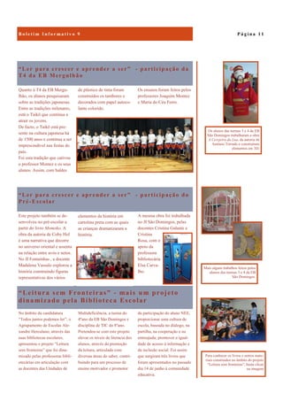 “Leitura sem Fronteiras” - mais um projeto
dinamizado pela Biblioteca Escolar
da participação do aluno NEE,
proporcionar uma cultura de
escola, baseada no diálogo, na
partilha, na cooperação e na
entreajuda; promover a igual-
dade de acesso à informação e
da inclusão social. Foi assim
que surgiram três livros que
foram apresentados no passado
dia 14 de junho à comunidade
educativa.
No âmbito da candidatura
“Todos juntos podemos ler”, o
Agrupamento de Escolas Ale-
xandre Herculano, através das
suas bibliotecas escolares,
apresentou o projeto “Leitura
sem fronteiras” que foi dina-
mizado pelas professoras bibli-
otecárias em articulação com
as docentes das Unidades de
Multideficiência, a turma do
4ºano da EB São Domingos e
disciplina de TIC do 8ºano.
Pretendeu-se com este projeto
elevar os níveis de literacia dos
alunos, através da promoção
da leitura, articulada com
diversas áreas do saber, contri-
buindo para um processo de
ensino motivador e promotor
“Ler para crescer e aprender a ser” - participação da
T4 da EB Mergulhão
Os ensaios foram feitos pelos
professores Joaquim Montez
e Maria do Céu Ferro.
Quanto à T4 da EB Mergu-
lhão, os alunos pesquisaram
sobre as tradições japonesas.
Entre as tradições milenares,
está o Taikô que continua a
atrair os jovens.
De facto, o Taikô está pre-
sente na cultura japonesa há
de 1500 anos e continua a ser
imprescindível nas festas do
país.
Foi esta tradição que cativou
o professor Montez e os seus
alunos. Assim, com baldes
de plástico de tinta foram
construídos os tambores e
decorados com papel autoco-
lante colorido.
“Ler para crescer e aprender a ser” - participação do
Pré-Escolar
Este projeto também se de-
senvolveu no pré-escolar a
partir do livro Momoko. A
obra da autoria de Coby Hol
é uma narrativa que decorre
no universo oriental e assenta
na relação entre avós e netos.
No JI Fontainhas , a docente
Madalena Vassalo explorou a
história construindo figuras
representativas dos vários
elementos da história em
cartolina preta com as quais
as crianças dramatizaram a
história.
P á g i n a 1 1
Os alunos das turmas 3 e 4 da EB
São Domingos trabalharam a obra
A Cerejeira da Lua, da autoria de
António Torrado e construíram
elementos em 3D.
A mesma obra foi trabalhada
no JI São Domingos, pelas
docentes Cristina Galante e
Cristina
Rosa, com o
apoio da
professora
bibliotecária
Elsa Carva-
lho.
Mais alguns trabalhos feitos pelos
alunos das turmas 3 e 4 da EB
São Domingos.
Para conhecer os livros e outros mate-
riais construídos no âmbito do projeto
“Leitura sem fronteiras”, basta clicar
na imagem
 