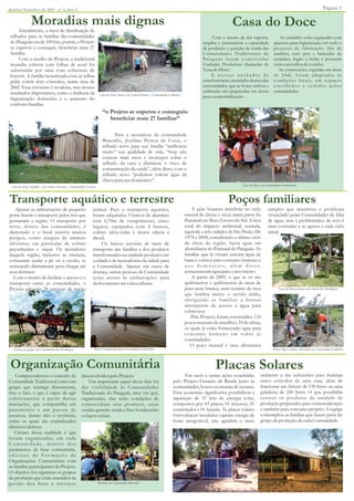 Página 3Janeiro/Setembro de 2015 - nº 3, Ano 2
Moradias mais dignas
Transporte aquático e terrestre Poços familiares
Apenas as embarcações de pequeno
porte fazem o transporte pelos rios que
permeiam a região. O transporte por
terra, dentro das comunidades, é
demorado e o local reserva muitos
perigos, como ataques de animais
silvestres, em particular de cobras
peçonhentas e onças. Os moradores
daquela região, inclusive as crianças,
costumam andar a pé ou a cavalo, se
arriscando diariamente para chegar até
seusdestinos.
Com o intuito de facilitar o acesso e o
transporte entre as comunidades, o
Projeto adquiriu 24 carroças de tração
A ação humana interferiu no ciclo
natural de cheias e secas numa parte do
Pantanal em Mato Grosso do Sul. A área
total do impacto ambiental, somada,
equivale a três cidades de São Paulo. De
1974 a 2008, considerado o último ciclo
de cheia da região, havia água em
abundância no Pantanal do Paiaguás. As
famílias que lá viviam usavam água de
baías e corixos para consumo humano e
u s o d o m é s t i c o, a l é m d i s s o,
armazenavam água para o ano inteiro.
A partir de 2009, o que se vê são
quilômetros e quilômetros de áreas de
pura areia branca, num cenário de seca
que lembra muito o sertão árido,
obrigando as famílias a buscar
alternativas de acesso à água para
sobreviver.
Pelo Projeto, foram construídos 110
poços manuais de manilha e 24 de tábua,
os quais já estão fornecendo água para
consumo humano em todas as
comunidades.
O poço manual é uma alternativa
animal. Para o transporte aquático,
foram adquiridos 3 barcos de alumínio
com 6,70m de comprimento, cinco
lugares, equipados com 4 bancos,
coletes salva-vidas e motor rabeta a
diesel.
Os barcos servirão de meio de
transporte das famílias e dos produtos
transformados na unidade produtiva até
a cidade e de mercadorias da cidade para
a Comunidade. Apenas em casos de
doença, outras pessoas da Comunidade
terão acesso às embarcações para
deslocamentoatéa áreaurbana.
simples que minimiza o problema
vivenciado pelas Comunidades de falta
de água, mas a problemática da seca é
uma constante e se agrava a cada ciclo
anual.
Organização Comunitária Placas Solares
Compreendemos o conceito de
Comunidade Tradicional como um
grupo que interage diretamente,
face a face, e que é capaz de agir
coletivamente a partir destas
interações, que compartilha um
patrimônio e um pacote de
recursos, dentre eles o território,
sobre os quais são estabelecidos
direitoscoletivos.
Cientes dessa realidade é que
foram organizadas, em cada
C o m u n i d a d e , d e n t r o d o s
parâmetros de base comunitária,
o ﬁ c i n a s d e Fo r m a ç ã o d e
Organizações Comunitárias com
as famílias participantesdo Projeto.
O objetivo foi organizar os grupos
de produção que estão inseridos na
gestão dos bens e serviços
Em meio a tantas ações concluídas
pelo Projeto Geração de Renda junto às
comunidades, houve economia de recurso.
Essa economia signiﬁcativa possibilitou a
aquisição de 31 kits de energia solar,
compostos por 03 placas, 01 inversor, 01
controlador e 01 bateria. As placas solares
fotovoltaicas instaladas captam energia de
fonte inesgotável, não agridem o meio
desenvolvidos pelo Projeto.
Um importante papel dessa fase foi
dar visibilidade às Comunidades
Tradicionais do Paiaguás, uma vez que,
organizadas, elas terão condições de
comercializar seus produtos, cujas
vendas gerarão renda e lhes fortalecerão
oslaçossociais.
ambiente e são suﬁcientes para iluminar
cinco cômodos de uma casa, além de
funcionar um freezer de 150 litros ou uma
geladeira de 240 litros. O que possibilita
estocar os produtos da unidade de
produção preparados para comercialização
e também para consumo próprio. A equipe
contemplou as famílias que fazem parte do
grupo deproduçãodecada Comunidade.
Casa do Doce
Com o intuito de dar suporte,
ampliar e sistematizar a capacidade
de produção e geração de renda das
Comunidades Tradicionais do
Paiaguás foram construídas
Unidades Produtivas chamadas de
‘Casa do Doce’.
É n e s s a s u n i d a d e s d e
transformação, instaladas dentro das
comunidades, que as frutas nativas e
cultivadas são preparadas em doces
para a comercialização.
As unidades estão equipadas com
aparatos para higienização em todo o
processo de fabricação. São de
madeira, com piso e bancadas de
cerâmica, fogão à lenha e possuem
váriosutensíliosdecozinha.
As construções, erguidas em áreas
de 24m, foram adaptadas às
condições locais, em espaços
e s c o l h i d o s e c e d i d o s p e l a s
comunidades.
2
Casa do Doce na Comunidade Limãozinho
Dona Olga e senhor Alexandre na Comunidade CedrinhoBarco conquistado para Comunidade Limãozinho
Reunião na Comunidade Bracinho
Carroça do grupo da Comunidade São Domingos
Poço de Dona Jacinta da Colônia São Domingos
Inicialmente, a meta de distribuição de
telhados para as famílias das comunidades
do Paiaguás era de 100 kits, porém, o Projeto
se superou e conseguiu beneﬁciar mais 27
famílias
Com o auxílio do Projeto, a tradicional
moradia coberta com folhas de acuri foi
substituída por uma com cobertura de
Eternit. A família beneﬁciada com as telhas
pôde cobrir dois cômodos, numa área de
28m. Essa estrutura é modesta, mas trouxe
resultados importantes, como a melhora da
higienização doméstica e o aumento do
confortofamiliar.
Para a moradora da comunidade
Bracinho, Joselina Pessoa da Costa, o
telhado novo para sua família ‘‘melhorou
muito’’ sua qualidade de vida, ‘‘hoje não
existem mais ratos e morcegos sobre o
telhado da casa e diminuiu o risco de
contaminação da saúde”, além disso, com o
telhado novo “podemos coletar água da
chuva para usodoméstico”.
2
‘‘o Projeto se superou e conseguiu
beneﬁciar mais 27 famílias’’
Casa da dona Aurea e do senhor Felicio - Comunidade Cedrinho
Casa da dona Aracilda e do senhor Antonio - Comunidade Corixão
 