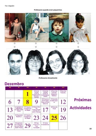 Faz a ligação:

                 Professores quando eram pequeninos




                      Professores Actualmente


Dezembro


                                                        Próximas
                                                      Actividades



                                                                19
 