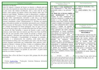 Pastoral (Continuação)

pederneira em Meribá;
como ele erguera a serpente de bronze no deserto; e olhando para trás
sobre toda esta trajetória de maravilhas de quarenta anos, durante a qual
as suas vestes não tinham envelhecido, nem a ruim sola de seu pé
inchou, como poderia ele apenas colocar uma bênção sobre eles? Ele
sentiu-se como Balaão: “Benditos os que te abençoarem, e malditos os
que te amaldiçoarem”. E nesse sentido, quando ele tinha ido sobre cada
uma das tribos separadamente, deixando a cada uma a sua bênção
profética, ele resume o todo nestas palavras gloriosas: “Não há outro, ó
Jesurum, semelhante a Deus” [Deuteronômio 33: 26].Mas, em segundo
lugar, estas palavras podem ser entendidas tipicamente como a bênção de
Moisés ao povo de Deus para o fim dos tempos. Nenhum homem pode
ler o Antigo Testamento de forma inteligente, sem ver que o povo de
Israel era um povo típico, que a escolha deles para fora do Egito, a trazêlos através do Mar Vermelho, e através do deserto e para a terra da
promessa, eram todos tipos da maneira que Deus traz Seus escolhidos
para fora de seus pecados, deste mundo de pecado e miséria, para a
Canaã celestial, o descanso que resta para o povo de Deus. Se, então, a
escravidão, a libertação, a incredulidade, os inimigos, as jornadas, a
orientação, e o remanescente dos israelitas, eram todos tipos do
relacionamento de Deus com o Seu próprio povo para o fim dos tempos,
estamos bastante justificados por compreender estas palavras como a
bênção de Moisés, o homem de Deus, a todos os verdadeiros filhos de
Deus. “Feliz és tu, ó Israel! Quem é como tu? Povo salvo pelo
SENHOR, escudo que te socorre, espada que te dá alteza. Assim, os teus
inimigos te serão sujeitos, e tu pisarás os seus altos”. A partir destas
palavras, eu extraio o seguinte:
Doutrina. Que o Povo de Deus é um povo feliz, porque eles são salvos
pelo Senhor.

Fonte: Archive.Org Tradução: Camila Rebeca Almeida
Revisão: William Teixeira

Catecismo Maior de
Westminster
142. Quais são os pecados proibidos no
143. Qual é o nono mandamento? O
nono mandamento é: “Não dirás falso
testemunho contra o teu próximo.” Ex
20:16.
144. Quais são os deveres exigidos no
nono mandamento?
Os deveres
exigidos no nono mandamento são:
conservar e promover a verdade entre os
homens e a boa reputação de nosso
próximo, assim como a nossa; evidenciar
e manter a verdade, e de coração, sincera,
livre, clara e plenamente falar a verdade,
somente a verdade, em questões de
julgamento e justiça e em todas as mais
coisas, quaisquer que sejam; considerar
caridosamente os nossos semelhantes;
amar, desejar e ter regozijo pela sua boa
reputação;entristecer-nos pelas suas
fraquezas e encobri-las, e mostrar franco
reconhecimento dos seus dons e graças;
defender
sua
inocência;
receber
prontamente boas informações a seu
respeito e rejeitar as que são maldizentes,
lisonjeadoras e caluniadoras; prezar e
cuidar de nossa boa reputação e defendêla quando for necessário; cumprir as
promessas lícitas; empenhar e praticar
tudo o que é verdadeiro, honesto, amável
e de boa fama.

Aniversariantes

19 – ODETE TEIXEIRA TEL –
9959 0965
21 – JOSÉ GOMES TEL - 3224
5662

Confissão de Fé de
Westminster
CAPÍTULO XVI DAS
BOASOBRAS
VI. Não obstante o que havemos dito,
sendo aceitas por meio de Cristo as
pessoas dos crentes, também são
aceitas nele as boas obras deles, não
como se fossem, nesta vida,
inteiramente puras e irrepreensíveis à
vista de Deus, mas porque Deus
considerando-as em seu Filho, é
servido aceitar e recompensar aquilo
que é sincero, embora seja
acompanhado de muitas fraquezas e
imperfeições.

Lv
19:15;Ef
4:25;
Pv Ef. 1:6; I Ped. 2:5; Sal. 143:2; II Cor.
14:5;17:9;22:1;25:23;26:24,25;31:9; Sl 15:2- 8:12; Heb. 6:10; Mat. 2,5:21, 23.
4;82:3;101:5;119:158; II Cr 19:9; Jr 9:3;42:4;
Jo 8:49;At 20:20,27; Rm 1:8;I Co 1:4,5;13:47;II Co 1:17,18;11:18,23;12:21; Fp 4:8; Cl
3:9; II Tm 1:4,5; I Pe 1:8; III Jo 3,4,12; Hb
6:9.

 