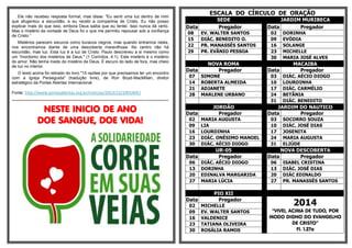 Ele não recebeu resposta formal, mas disse: "Eu senti uma luz dentro de mim
que afugentou a escuridão, e eu recebi a companhia de Cristo. Eu não posso
explicar mais do que isso, embora Deus saiba que eu tentei. Isso nunca dá certo.
Mas o mistério da vontade de Deus foi o que me permitiu repousar sob a confiança
de Cristo.”
Mistérios parecem escuros como buracos negros, mas quando entramos neles,
nos encontramos diante de uma descoberta maravilhosa. No centro não há
escuridão, mas luz. Esta luz é a luz de Cristo. Paulo descreveu a si mesmo como
um "mordomo dos mistérios de Deus." (1 Coríntios. 4.1). Este mistério é o mistério
do amor. Não tenha medo do mistério de Deus. É escuro do lado de fora, mas cheio
de luz no interior.
O texto acima foi retirado do livro "15 razões por que precisamos ter um encontro
com a Igreja Perseguida" (tradução livre), de Ron Boyd-MacMillan, diretor
estratégico da Portas Abertas Internacional.
Fonte: http://www.portasabertas.org.br/noticias/2013/12/2901845/

ESCALA DO CÍRCULO DE ORAÇÃO
Data

SEDE
Pregador

08
15
22
29

EV. WALTER SANTOS
DIÁC. BENEDITO O.
PR. MANASSÉS SANTOS
PR. EVÂNIO PESSOA

Data

NOVA ROMA
Pregador

07
14
21
28

SIMONE
ROBERTA ALMEIDA
ADJANETE
MARLENE URBANO

***************************************************************************************************************************************************

NESTE INICIO DE ANO
DOE SANGUE, DOE VIDA!

Data
02
09
16
23
30

JORDÃO
Pregador
MARIA AUGUSTA
LIA
LOURDINHA
DIÁC. ONÉSIMO MANOEL
DIÁC. AÉCIO DIOGO

JARDIM MURIBECA
Data
Pregador
02
09
16
23
30

Data
03
10
17
24
31

03
10
17
24
31

UR-05
Pregador

Data

06
13
20
27

DIÁC. AÉCIO DIOGO
DORINHA
EDINALVA MARGARIDA
MARIA LÚCIA

06
13
20
27

Data

PIO XII
Pregador
MICHELLE
EV. WALTER SANTOS
VALDENICE
TATIANA OLIVEIRA
ROSÁLIA RAMOS

MACAIBA
Pregador
DIÁC. AÉCIO DIOGO
LOURDINHA
DIÁC. CARMÉLIO
BETÃNIA
DIÁC. BENEDITO

JARDIM DO NAUTICO
Data
Pregador

Data

02
09
16
23
30

DORINHA
EVÓDIA
SOLANGE
MICHELLE
MARIA JOSÉ ALVES

SOCORRO SOUZA
DIÁC. JOSÉ DIAS
JOSENITA
MARIA AUGUSTA
ELIÚDE

NOVA DESCOBERTA
Pregador
ISABEL CRISTINA
DIÁC. JOSÉ DIAS
DIÁC EDINALDO
PR. MANASSÉS SANTOS

2014

“VIVEI, ACIMA DE TUDO, POR
MODO DIGNO DO EVANGELHO
DE CRISTO”
Fl. 1.27a

 