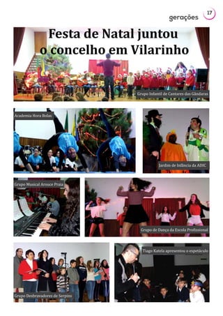 17
Festa de Natal juntou
o concelho em Vilarinho
gerações
Grupo Infantil de Cantares das Gândaras
Academia Hora Bolas
Jardim de Infância da ADIC
Grupo Musical Arouce Praia
Grupo de Dança da Escola Profissional
Grupo Desbravadores de Serpins
Tiago Katela apresentou o espetáculo
 