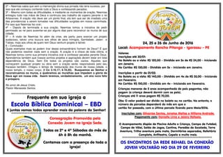 2ª – Neemias sabia que sem a intervenção divina sua jornada não teria sucesso, por
isso que ele começou contando tudo a Deus e confessando pecados;
3ª – Mesmo com todas as dificuldades, e mediante os momentos de oração, Neemias
entregou tudo nas mãos de Deus e continuou seu trabalho de copeiro perante o rei
Artaxerxes. A oração não deve ser um ponto final, ela tem que ser de imediato uma
das providencias a serem tomadas nas dificuldades surgidas em nossa caminhada.
Foi isso que Neemias fez orar;
4ª – Depois de terminada a sua oração, Neemias tomou a iniciativa de pedir
permissão ao rei para ausentar-se por alguns dias para reconstruir os muros de sua
cidade;
5ª – A visão de Neemias foi além da crise, ele partiu para exercer um projeto
audacioso, talvez uma loucura aos olhos de seus inimigos, Sambalate, Jasen e
Tobias, mais aos olhos de quem tem Deus nenhum projeto é falível;
6 – Conclusão:
Quais exemplos mais se podem tirar desse extraordinário homem de Deus? É que
não podemos resolver nada sem a oração. A oração é a chave de toda vitória, e
Neemias tomou como sua primeira iniciativa orar e confessar pecados perante Deus.
Aprendemos também que nossos sonhos projetos e aspirações devem estar em total
dependência de Deus. Sem Ele todos os projetos são vazios. Aqueles que
começarem qualquer projeto ou obra sem a oração serão responsáveis pelo seu
fracasso também. Chegou o tempo de restauração dos muros de nossa cidade, o
nosso templo, o nosso corpo, (I Co 3.16,17; 6.19,20). Busquemos ao Senhor e
reconstruamos os muros, e quebremos as muralhas que impedem a glória de
Deus agir em nossa vida. Assim teremos, verdadeiramente, um ano novo feliz
e próspero.
No amor de Jesus Cristo,
Pastor Manassés Santos.
§§§§§§§§§§§§§§§§§§§§§§§§§§§§§§§§§§§§§§§§§§§§§§§§§§§§§§§§§§§§§§§§§§§§§§§§§§§§§§§§§§§§§§§§§§§§§§§§§§§§§§§§§§§§§§§§§§§§§§§§§§
Frequente em sua igreja a
Escola Bíblica Dominical – EBD
E juntos vamos todos aprender mais da palavra do Senhor!
§§§§§§§§§§§§§§§§§§§§§§§§§§§§§§§§§§§§§§§§§§§§§§§§§§§§§§§§§§§§§§§§§§§§§§§§§§§§§§§§§§§§§§§§§§§§§§§§§§§§§§§§§§§§§§§§§§§§§§§§§§
Consagração Promovida pela
Conexão Jovem na Igreja Sede.
Todos os 2º e 4º Sábados do mês de
6h à 8h da manhã.
Contamos com a presença de toda a
igreja!
24, 25 e 26 de Junho de 2016
Local: Acampamento Rancho Pitanga - Igarassu - PE
Valores:
Inscrições até 30/01:
No Boleto ou a vista: R$ 120,00 - Dividido em 5x de R$ 24,00 - Iniciando
em Janeiro.
No Cartão: R$ 130,00 - Dividido em 5x - Iniciando em Janeiro.
Inscrições a partir de 01/02:
No Boleto ou a vista: R$ 140,00 - Dividido em 4x de R$ 35,00 - Iniciando
em Fevereiro.
No Cartão: R$ 150,00 - Dividido em 4x - Iniciando em Fevereiro.
Crianças menores de 5 anos acompanhada de país pagantes, não
pagam (a criança deverá dormir com os pais).
Crianças até 11 anos pagam R$ 70,00.
Obs: O valor poderá ser divido no boleto ou no cartão. No entanto, o
número de parcelas dependerá do mês em que o
cartão for passado, com a última parcela ficando para Maio/2016.
Inscrições com: Gilvanise Santos, Jonatas Matias e Willams Andrade.
Pagamento com: Danielle Lima e Jaiany Rafaela.
O Acampamento dispõe de Piscina Adulto e Criança, Campo de Futebol,
Campo de Vôlei, Salão de Jogos, Cantina, Paredão de Escalada, Torre
Aventura, Trilha aventura pela mata, Dormitórios separados, Refeitório
Completo, Anfiteatro, Capela e muito mais.
§§§§§§§§§§§§§§§§§§§§§§§§§§§§§§§§§§§§§§§§§§§§§§§§§§§§§§§§§§§§§§§§§§§§§§§§§§§§§§§§§§§§§§§§§§§§§§§§§§§§§§§§§§§§§§§§§§§§§§§§§§
OS ENCONTROS DA REDE BEHAEL DA CONEXÃO
JOVEM VOLTARÃO NO DIA 29 DE FEVEREIRO
 