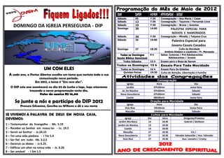 DIA                DATA     HORA ATIVIDADE - SEDE
                                                                                    Sábado             05       7:30     Consagração – Ana Maria / Cesar
                                                                                    Sábado             12       7:30     Consagração – Tayanne / Fernanda Lima

      DOMINGO DA IGREJA PERSEGUIDA - DIP                                            Sábado
                                                                                    Domingo
                                                                                                       19
                                                                                                       20
                                                                                                                7:30
                                                                                                                14:00
                                                                                                                         Consagração – Bruna / Ananias
                                                                                                                                 PALESTRA ESPECIAL PARA
                                                                                                                                  NOIVOS E NAMORADOS
                                                                                    Sábado             26       7:30     Consagração – Minelly / Tatyane Cruz
                                                                                    Sábado             26       19:00             Palestra Especial para
                                                                                                                                  Jovens Casais Casados
                                                                                    Domingo            27       18:30                   Culto da Mocidade
                                                                                                                            Antônio Kledson e Laudiceia / Pr. Manassés
                                                                                       Todos os Domingos        9h       Salas: Juniores / Pré-Adolescentes
                                                                                    Escola Bíblica Dominical                    Adolescentes / Jovens
                                                                                          Todos Sábados         15 h     Ensaio para o Rosa de Sarom
                                                                                    Todos os Domingos 15 h               Ensaio Para Toda Mocidade
                             UM COM ELES                                              Todos os Domingos         16 h     Ensaio Para Os Gideões
                                                                                        Quintas-Feiras          19:30    Culto de Benção, Libertação e Família
   A cada ano, a Portas Abertas escolhe um tema que norteia toda a sua
                         comunicação nesse período.
                                                                                                                      Consagração
                       Em 2012, o tema é "Um com eles".
                                                                                            Igreja                    Hora                           Dia
    O DIP este ano acontecerá no dia 03 de Junho e logo, logo estaremos                    Jordão                  07h30min                    sexta-feira
                 trazendo a nossa programação neste dia.                               Jd. Do Náutico              07h30min                      Sábado
                        Valor da camisa R$ 16,00                                      Nova Descoberta              07h30min                      Sábado
                                                                                           Caetés                  08h00min                    Sexta-feira
       Se junte a nós e participe do DIP 2012                                               Igreja
                                                                                                                 Oração para Mocidade
                                                                                                                      Hora                           Dia
           Procure Gilvanise, Gessika ou Willams e dê o seu nome
                                                                                           Dois Rios               19h30min                    Sexta-Feira
*********************************************************************************          Macaíba                 19h00min                      Sábado
SE VIVEMOS A PALAVRA DE DEUS EM NOSSA CASA,                                                                       Cultos para Mocidade
DEVEMOS:                                                                                  Igreja               Dia         Hora          Dirigente/Preleitor
                                                                                     Jardim Muribeca           13          18:30         Gabriel / Gleibson
1 – Testemunhar do Evangelho - Mc. 5.19                                             Jardim do Náutico          13          18:30                    -
2 – Receber ao Senhor em nosso lar - Lc. 19.5                                             Caetés               13          18:30                    -
3 – Servir ao Senhor - Js.24.15                                                          Macaíba               27          18:30                Iris / -
4 – Ter uma vida piedosa - I Tm 5.4                                                  Nova Descoberta           27          18:30  Edvaldo Sebastião / Aux. Edinaldo
5 – Ser fiel em tudo- Hb. 3.2,5                                                          Dois Rios             27          18:30        Aux. Leandro / Crisley
6 – Destruir os ídolos - Jz 6.25
7 – Edificar um altar na nossa vida - Jz. 6.26
8 – Ser amável - I Sm 1.5
 
