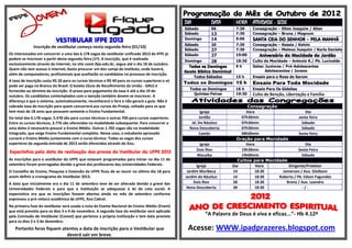 DIA            DATA         HORA ATIVIDADE - SEDE
                                                                                                 Sábado         06           7:30    Consagração – Elton Joaquim / Allan
                                                                                                 Sábado         13           7:30    Consagração – Bruna / Magnum

                           VESTIBULAR IFPE 2013                                                  Domingo        14           9:00    SANTA CEIA DO SENHOR – PELA MANHÃ
                                                                                                 Sábado         20           7:30    Consagração – Kessia / Kelvin
              Inscrição de vestibular começa nesta segunda-feira (01/10)
                                                                                                 Sábado        27            7:30    Consagração – Mateus Joaquim / Karla Daniele
Os interessados em concorrer a uma das 6.178 vagas do vestibular unificado 2013 do IFPE já       Sábado        27            19:00       Aniversário da Mocidade do Jordão
podem se inscrever a partir desta segunda-feira (1º). A inscrição, que é realizada               Domingo       28            18:30   Culto da Mocidade – Antonio K./ Pb. Lucivaldo
exclusivamente através da internet, no site cvest.ifpe.edu.br, segue até o dia 18 de outubro.
                                                                                                    Todos os Domingos        9h      Salas: Juniores / Pré-Adolescentes
Quem não tem acesso à internet, basta procurar um dos campi do Instituto, onde haverá,                                                      Adolescentes / Jovens
                                                                                                 Escola Bíblica Dominical
além de computadores, profissionais que auxiliarão os candidatos no processo de inscrição.
                                                                                                       Todos Sábados         15 h    Ensaio para o Rosa de Sarom
A taxa de inscrição custa R$ 20 para os cursos técnicos e R$ 40 para os cursos superiores e só
                                                                                                 Todos os Domingos 15 h              Ensaio Para Toda Mocidade
pode ser paga no Branco do Brasil. O boleto (Guia de Recolhimento da União - GRU) é
                                                                                                   Todos os Domingos         16 h    Ensaio Para Os Gideões
fornecido ao término da inscrição. O prazo para pagamento da taxa é até o dia 19 de
                                                                                                     Quintas-Feiras          19:30   Culto de Benção, Libertação e Família
outubro. Os candidatos contemplados com a isenção também devem se inscrever. A
diferença é que o sistema, automaticamente, reconhecerá o fera e não gerará a guia. Não é
cobrada taxa de inscrição para quem concorrerá aos cursos do Proeja, voltado para os que                                           Consagração
tem mais de 18 anos que possuem somente o Ensino Fundamental.                                            Igreja                    Hora                        Dia
Do total das 6.178 vagas, 5.478 são para cursos técnicos e outras 700 para cursos superiores.           Jordão                  07h30min                   sexta-feira
Entre os cursos técnicos, 3.776 são oferecidas na modalidade subsequente. Para concorrer a          Jd. Do Náutico              07h30min                     Sábado
uma delas é necessário possuir o Ensino Médio. Outras 1.702 vagas são na modalidade                Nova Descoberta              07h30min                     Sábado
Integrado, que exige Ensino Fundamental completo. Nesse caso, o estudante aprovado                      Caetés                  08h00min                   Sexta-feira
cursará o Ensino Médio juntamente com o curso técnico. Todas as vagas dos cursos                                              Oração para Mocidade
superiores da segunda entrada de 2013 serão oferecidas através do Sisu.                                  Igreja                    Hora                        Dia
                                                                                                        Dois Rios               19h30min                   Sexta-Feira
Expectativa pela data de realização das provas do Vestibular da UFPE 2013
                                                                                                        Macaíba                 19h00min                     Sábado
As inscrições para o vestibular da UFPE que estavam programadas para iniciar no dia 11 de                                      Cultos para Mocidade
setembro foram prorrogadas devido a greve dos professores das Universidades Federais.                  Igreja               Dia         Hora         Dirigente/Preleitor
O Conselho de Ensino, Pesquisa e Extensão da UFPE ficou de se reunir no último dia 18 para        Jardim Muribeca           14          18:30     Jamerson / Aux. Gleibson
assim definir o cronograma do Vestibular 2013.                                                   Jardim do Náutico          14          18:30   Roberta / Pb. Edson Fagundes
A data que inicialmente era o dia 11 de setembro teve de ser alterada devido a greve das              Dois Rios             28          18:30       Breno / Aux. Leandro
Universidades Federais e para que a instituição se adequasse à lei de cota social. A              Nova Descoberta           28          18:30                -/-
expectativa era que as inscrições fossem abertas ainda no mês de setembro conforme
expressou a pró-reitora acadêmica da UFPE, Ana Cabral.
Na primeira fase do vestibular será usada a nota do Exame Nacional do Ensino Médio (Enem)
que está previsto para os dias 3 e 4 de novembro. A segunda fase do vestibular será aplicada
pela Comissão de Vestibular (Covest) que pertence a própria instituição e tem data prevista                 “A Palavra de Deus é viva e eficaz...”- Hb 4.12ª
para os dias 2 e 3 de dezembro.
   Portanto feras fiquem atentos a data de inscrição para o Vestibular que                        Acesse: WWW.ipadprazeres.blogspot.com
                           deverá sair em breve.
 