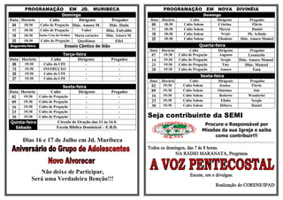 PROGRAMAÇÃO EM JD. MURIBECA                                               PROGRAMAÇÃO               EM    NOVA        DIVINÉIA
                   Domingo                                                                              Domingo
Data Horário Culto       Dirigente Pregador                             Data   Horário          Culto        Dirigente             Pregador
 04    18:30     Culto de Pregação Diác. Amaro M.      Diác. Duda       04      18:30       Culto Solene      Cristina              Flávio
 11    18:30     Culto de Pregação      Valter        Diác. Enivaldo    11      18:30       Culto Solene      Mercia                Daniel
 18    18:30    Santa Ceia do Senhor Maria carneiro   Diác. Amaro M.    18      18:30       Culto Solene        Sergio           Pb. Arlindo
                                                                        25      18:30       Culto Solene      Elisabete      Diác. Amaro Manoel
 25    18:30     Culto de Pregação    Quedimar            Eliel
Segunda-feira                 Ensaio Cântico de Sião                                                 Quarta-feira
                                                                       Data    Horário          Culto           Dirigente         Pregador
                            Terça-feira                                 07      19:30    Culto de Pregação      Augusto           Leonardo
Data Horário          Culto        Dirigente            Pregador        14      19:30    Culto de Pregação       Sergio     Diác. Amaro Manoel
 06   19:30       Culto da UFE            -                 -           21      19:30    Culto de Pregação        Taty         Diác. Manoel
 13   19:30       INSTRUÇÃO               -                 -           28      19:30    Culto de Pregação       Amaro              Tatá
 20   19:30       Culto da UFE            -                 -
                                                                                                     Sexta-feira
 27   19:30       Culto da UFE            -                 -
                                                                       Data    Horário         Culto           Dirigente          Pregador
                           Sexta-feira                                  02     19:30       Culto Solene         Jessica            Flavio
Data Horário        Culto           Dirigente         Pregador          09     19:30       Culto Solene        Onésimo              Jair
 02   19:30  Culto de Pregação          -                 -             16     19:30       Culto Solene         Roberto          Wanderlei
 09   19:30  Culto de Pregação          -                 -             23     19:30       Culto Solene          Eliabe            Sergio
 16   19:30  Culto de Pregação          -                 -             30     19:30       Culto Solene         Débora             Daniel

                                                                       Seja contribuinte da SEMI
 23   19:30  Culto de Pregação          -                 -
 30   19:30  Culto de Pregação          -                 -
Quinta-feira            Círculo de Oração das 13 às 16 h
                                                                                                       Procure o Responsável por
   Sábado               Escola Bíblica Dominical – E.B.D.
                                                                                                      Missões da sua Igreja e saiba
                                                                                                           como contribuir!!!
      Dias 16 e 17 de Julho em Jd. Muribeca
                                                                       Todos os domingos, das 7 às 8 horas.
                                                                                    NA RÁDIO MARANATA, Programa


              Não deixe de Participar,                                                         Escute, ore e divulgue.
           Será uma Verdadeira Benção!!!
                                                                                                               Realização do CORENE/IPAD
 