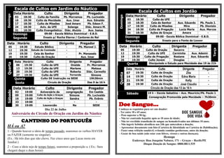Escala de Cultos em Jardim do Náutico
           Data Horário                 Culto             Dirigente              Pregador
                                                                                                                       Escala de Cultos em Jordão
Domingo

                                                                                                              Data Horário           Culto             Dirigente          Pregador




                                                                                                    Domingo
            03      18:30        Culto da Família   Pb. Morramos      Pb. Lucivaldo
            10      18:30       Culto da Mocidade      Aux. Imar      Aux. Ednaldo                            03     18:30         Culto da UFE
            17      18:30        Culto de Missões     José Amaro      Pb. Edson F.                            10     18:30        Ceia do Senhor     Aux. Eduardo      Pb. Paulo J.
            24      18:30          Aviv. da UFE         Solange      Diác. Amaro M.                           17     18:30       Culto de Missões          Mira        Pb. Dionizio
            31      18:30       Culto Evangelístico Diác. Aluízio      Aux. Isaias                            24     18:30      Culto de Pregação      Lucia Maria    Aux. Marcos
                                                                                                              31     18:30       Ações de Graças          Amara              -
          Domingo                     09:00 - Escola Bíblica Dominical - E.B.D.
          Segunda                    Ensaio p/ Rocha Eterna / Cantores do Rei                                 Domingo                09:00 - Escola Bíblica Dominical - E.B.D.
                                                                                                              Segunda                     Ensaio para o Fonte de Louvor
Data Horário                       Culto              Dirigente          Pregador




                                                                                            Terça
  05             19:30         Estudo Bíblico               -           Pb. Manoel J.               Data Horário                  Culto          Dirigente         Pregador




                                                                                                                                                                                    Terça
  12             19:30      Estudo da Comissão              -                 -                       05           19:30      Culto de Oração      Socorro          -
  19             19:30       Ceia do Senhor                 -           Pr. Manassés                  12           19:30       Culto da UFE       Carminha     Aux. Ademir
  26             19:30       Culto de Oração                -            Aux. Imar                    19           19:30     Culto de Pregação     Rosiane    Aux. Eduardo
                                                                                                      26           19:30        Culto Jovem        Douglas          -
            Data Horário                Culto            Dirigente               Pregador
                                                                                                              Quarta            Discipulado e Estudo para Mocidade das 19 às 21h
Quarta




             06   19:30             Culto da UFE          Oneide               Pr. Morramos
             13   19:30             Culto da UFE         Marlene                   Mateus                     Data Horário            Culto               Dirigente        Pregador
             20   19:30             Culto da UFE         Roberta               Diác. Carmelio                 07     19:30       Culto de Oração             Zita              -




                                                                                                    Quinta
             27   19:30             Culto da UFE         Fernanda                 Simone
                                                                                                              14     19:30       Culto de Oração         Edna Maria            -
           Quinta                   Culto DE Instrução na SEDE                   19h30min
                                                                                                              21     19:30       Culto de Oração            Kelly              -
           Sexta                         Círculo de Oração                     Das 9 às 16 h
                                                                                                              28     19:30       Culto de Oração        José Claudio           -
           Data Horário                  Culto               Dirigente           Pregador                                        Circulo de Oração das 13 às 16 h
Sábado




            02       19:00          Aniversário da          congregação          Em Caetés
                                 Culto de Ação e Graças
                                                                                                              Sábado           19 h – Escola Sabatina – Aux. Mauricio/Pb. Paulo J.
            09       19:00                                    Simone            Pb. Lucivaldo
                                 Culto de Ação e Graças                                                                         Consagração Promovida pela Mocidade – 7h30min
            16       19:00                                    Sandra             Pb. Evânio
            23       19:00                -                      -                    -
            30       19:00            Louvorzão                 Na                  SEDE            Doe Sangue...
                                        Dia 22 de Julho                                             Conheça os requisitos para ser um doador:
                                                                                                    - Ter entre 18 e 65 anos;
          Aniversário do Circulo de Oração em Jardim do Náutico                                      - Peso superior a 50 kg;
          ***********************************************************************************
                                                                                                     - Não ter contraído hepatite após os 10 anos de idade;
                  CANTINHO DO PORTUGUÊS                                                              - Não ter recebido transfusão de sangue ou hemoderivados nos últimos 10 anos;
                                                                                                     - Não ingerir bebidas alcoólicas nas 24h que antecedem a doação;
HÁ ou A?                                                                                             - Apresentar documento com foto (Carteira de Identidade ou Carteira de Habilitação);
1 - Quando houver a ideia de tempo passado, usaremos os verbos HAVER                                 - Fazer uma refeição saudável, evitando comidas gordurosas, antes da doação;
                                                                                                     - Gozar de boa saúde (não estar com febres, viroses e outras doenças);
ou FAZER (somente no singular).
(Ex.: Há três dias que não chove. Faz cinco anos que Lucas mora em                                                                         Hemope
                                                                                                                   Endereço: Rua Joaquim Nabuco, 171 – Graças – Recife/PE
Jundiaí.)
                                                                                                                           Disque Doação de Sangue: 0800.0811.535
2 – Caso a ideia seja de tempo futuro, usaremos a preposição a. ( Ex.: Sara
chegará daqui a duas horas)
 