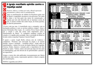 A Igreja manifesta opinião contra a
injustiça social
Pastores, líderes e cristãos por todo o Brasil expressam
pensamentos e ideais sobre as manifestações.
Após as manifestações de milhões de brasileiros pelas ruas
do Brasil, a população encontra-se em polvorosa. Por todos
os lados e em boa parte dos meios de comunicação, o
assunto que tem sido discutido são as injustiças sociais do
país. E muitos cristãos têm unido forças, de forma pacífica,
ao ideal de pensamento.
“O povo está nas ruas. A insatisfação com a corrupção, com os
desmandos políticos e com os serviços públicos chegou”, disse o
pastor Hernandes Dias Lopes. Já a cantora Nívea Soares alertou
que a oração é uma das armas mais importantes para a
transformação do Brasil. “A verdadeira mudança começa no
coração e se espalha pela sociedade. Que a juventude do Brasil se
levante contra a injustiça! Sejamos Casa de Oração”.
O pastor e cantor Asaph Borba criticou atos de violência e
vandalismo. “Protestos sem renovação de mente e só mesmo
barulho, sujeira e pichação – resultados pífios!” Ainda sobre as
manifestações, o pastor de jovens da Igreja Batista da Lagoinha,
Vinícius Zulato, chamou a atenção para a importância do foco
durante as ações. “Galera, vamos orar para que haja um foco para
as manifestações, que elas deixem de ser generalizadas e passem a
ser específicas.”
Artigos e textos têm sido publicados incessantemente por líderes
cristãos nas redes sociais, expressando opiniões e ideais a respeito
das manifestações.
FONTE: Lagoinha.com (2013)
Escala de Cultos em PIO XII
Domingo
Data Horário Culto Dirigente Pregador
07 18:30 Culto de Missões Aux. Fabio Pb. Walter
14 18:30 Ceia do Senhor Diác. Sergio Pb. Arlindo C.
21 18:30 Culto de Primícias Diác. Daniel Pb. Francisco
28 18:30 Aniv. da Congregação - -
Domingo Ensaio do Ministério de Louvor e Adoração – 11:30
Terça Evangelismo e Visitas – 19h30min
Quarta Escola Bíblica – 19h30min
Quinta Circulo de Oração das 13 Às 16 h
Terça
Culto Evangelístico – 19:30
Sexta
Oração e Doutrina – 19:30
Data Dirigente Pregador Data Dirigente Pregador
02 Diác. Sergio - 05 Rilton L. Aux. Fabio
09 Aux. Isaias - 12 Solange Pb. João Cruz
16 Pb. Amaro - 19 Aux. Jailson Aux. Isaias
23 Diác. Daniel - 26 Pb. Amaro M. Pr. Manasses
30 Pb. João Cruz -
Escala de Cultos em Nova Roma
Domingo
Data Horário Culto Dirigente Pregador
07 18:30 Culto de Louvor Diác. Osmar Pb. Roberto
14 18:30 Culto de Louvor Diác. Manoel Pb. Lucivaldo
21 18:30 Aviv. da UFE Carla -
28 18:30 Culto de Missões Jeferson Diác. Ednaldo
Domingo Escola Bíblica Dominical - E.B.D – 9h
Segunda
Culto no Lar – 19:30
Quinta
Culto de Doutrina/UFE – 19:30
Data Dirigente Pregador Data Dirigente Pregador
01 Cristiane Diác. Osmar 04 Aux. Augusto Pb. Duda
08 Salete Diac. Manoel 11 Solangela -
15 Marly Maria Soares 18 Elizangela Jeferson
22 Lia Diác. Antonio 25 Micheline -
29 Carla Aux. Rinaldo
Quarta
Terça
Culto Jovem e Infantil – 19:30
Circulo de Oração das 13 Às 16 h
 