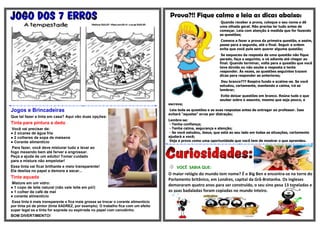 Prova?!! Fique calmo e leia as dicas abaixo:
                                                                                                                   Quando receber a prova, coloque o seu nome e dê
                                                                                                                  uma olhada geral. Não precisa ler tudo antes de
                                                                                                                  começar. Leia com atenção à medida que for fazendo
                                                                                                                  as questões;
                                                                                                                  Comece a fazer a prova da primeira questão, e assim,
                                                                                                                  passe para a segunda, até o final. Seguir a ordem
                                                                                                                  evita que você pule sem querer alguma questão;
                                                                                                                   Se esqueceu da resposta de uma questão não fique
                                                                                                                  parado, faça a seguinte, e vá adiante até chegar ao
                                                                                                                  final. Quando terminar, volte para a questão que você
                                                                                                                  teve dúvida ou não soube a resposta e tente
                                                                                                                  responder. Às vezes, as questões seguintes trazem
                                                                                                                  dicas para responder as anteriores;
                                                                                                                   Deu branco??? Respire fundo e acalme-se. Se você
                                                                                                                  estudou, certamente, mantendo a calma, irá se
                                                                                                                  lembrar;
                                                                                                                   Evite deixar questões em branco. Reúna tudo o que
                                                                                                                  souber sobre o assunto, mesmo que seja pouco, e
                                                                                     escreva;
Jogos e Brincadeiras                                                                  Leia toda as questões e as suas respostas antes de entregar ao professor. Isso
                                                                                     evitará "aqueles" erros por distração;
Que tal fazer a tinta em casa? Aqui vão duas opções:
                                                                                     Lembre-se:
Tinta para pintura a dedo                                                             - Tenha confiança;
 Você vai precisar de:                                                                - Tenha calma, segurança e atenção;
● 2 xícaras de água fria                                                              - Se você estudou, Jesus, que está ao seu lado em todas as situações, certamente
● 2 colheres de sopa de maisena                                                      ajudará a você;
● Corante alimentício                                                                 Veja a prova como uma oportunidade que você tem de mostrar o que aprendeu.

 Para fazer, você deve misturar tudo e levar ao
fogo mexendo bem até ferver e engrossar.
Peça a ajuda de um adulto! Tomar cuidado
para a mistura não empelotar!
Essa tinta vai ficar brilhante e meio transparente!                                       VOCÊ SABIA QUE:
Ela desliza no papel e demora a secar...
                                                                                     O maior relógio do mundo tem nome? É o Big Ben e encontra-se na torre do
Tinta aquada                                                                         Parlamento britânico, em Londres, capital da Grã-Bretanha. Os ingleses
 Misture em um vidro:
                                                                                     demoraram quatro anos para ser construído, o seu sino pesa 13 toneladas e
● 1 copo de leite natural (não vale leite em pó!)
● 1 colher de café de mel                                                            as suas badaladas foram copiadas no mundo inteiro.
● corante alimentício
 Essa tinta é mais transparente e fica mais grossa se trocar o corante alimentício
por tinta pó de pintor (tinta XADREZ, por exemplo). O trabalho fica com um efeito
super legal se a tinta for soprada ou espirrada no papel com canudinho.
BOM DIVERTIMENTO!
 
