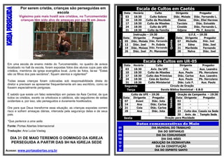 Por serem cristãs, crianças são perseguidas em
escola
Vigésimo país mais hostil aos cristãos, no Turcomenistão
crianças têm sido alvo de ameaças por sua fé em Jesus
Em uma escola de ensino médio do Turcomenistão, no quadro de avisos
localizado no hall da escola, foram expostas fotos dos alunos cujos pais são
cristãos, membros da igreja evangélica local. Junto às fotos, lia-se: "Estes
são os filhos dos pais sectários*, fiquem atentos e vigilantes!"
Todas essas crianças foram colocadas sob responsabilidade direta do
diretor e precisam se apresentar frequentemente em seu escritório, como se
fossem especialmente perigosas.
É sabido que existe um falso estereótipo em países da Ásia Central, de que
todos os cristãos, exceto os ortodoxos e católicos, são seguidores de seitas
ocidentais e, por isso, são perseguidos e duramente hostilizados.
Ore para que Deus transforme essa situação; as crianças expostas correm
risco e sofrem ameaças diárias, interceda pela segurança delas e de seus
pais.
*Que pertence a uma seita.
Fonte: Portas Abertas Internacional
Tradução: Ana Luíza Vastag
DIA 31 DE MAIO TEREMOS O DOMINGO DA IGREJA
PERSEGUIDA A PARTIR DAS 9H NA IGREJA SEDE
Acesse: www.portasabertas.org.br
Escala de Cultos em Caetés
Domingo
Data Horário Culto Dirigente Pregador
03 18:30 Culto Solene Diác. Moisés Diác. Fernando L.
10 18:30 Culto da Mocidade Elaine Diác. Eliel Hermes
17 18:30 Culto de Missões Tarcísio Diác. Enivaldo
24 18:30 Culto da UFE Cineide Diác. Fernando L.
31 18:30 Culto da Família Edjane Pb. F. Amorim
Terça
Instrução – 19:30
Quinta
U.F.E. – 19:30
Data Dirigente Pregador Data Dirigente Pregador
05 Diác. Moisés Diác. Fernando 07 Michelle Diác. Joel
12 Diác. Joel Pr. Evânio 14 Edna Diác. Joel
19 Diác. Moises Diác. Fernando 21 Marileide Fernando
26 Diác. Joel Pr. Manasses 28 Nalva Diác. Joel
Escala de Cultos em UR-05
Domingo
Data Horário Culto Dirigente Pregador
03 18:30 Aviv. Da UFE Cris Aux. Leandro
10 18:30 Culto de Missões Aux. Paulo Pb. Herculano
17 18:30 Culto das Primícias Diác. Carlos Aux. Leandro
24 18:30 Ceia do Senhor Aux. Paulo Pb. Herculano
31 18:30 Culto Ministerial Diác. Luiz F. Aux. Paulo
Segunda Circulo de Oração
Terça Escola Bíblica Dominical - E.B.D
Quinta
Culto da UFE – 19:30
Sábado
Oração da Campanha – 19:30
Data Dirigente Pregador Data Dirigente Pregador
07 Avani Diác. Jota 02 - -
14 Ana Diác. Carlos 09 - -
21 Ceia Diác. Carlos 16 - -
28 Ana Diác. Jota 23 Culto dos Casais na Sede
30 Aniv. do Templo Sede
Sexta Oração para Mocidade
Datas comemorativas de Maio
01 DIA MUNDIAL DO TRABALHO
03 DIA DO SERTANEJO
05 DIA DA COMUNIDADE
10 DIA DAS MÃES
13 ABOLIÇÃO DA ESCRAVATURA
17 DIA DA CONSTITUIÇÃO
31 DIA DO ESPIRITO SANTO
 