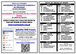 DIAS 15, 16 E 17 DE MAIO
ANIVERSÁRIO DO CONJUNTO FILADELFIA E
DA MOCIDADE
EM NOVA DESCOBERTA
=-=-=-=-=-=-=-=-=-=-=-=-=-=-=-=-=-=-=-=-=-=-=-=-=-=-=-=-=-=-=-=-=-=-=-=-=-
DIAS 16 E 17 DE MAIO
ANIVERSÁRIO DO CANTORES DO REI E ROCHA
ETERNA
EM JARDIM DO NAUTICO
=-=-=-=-=-=-=-=-=-=-=-=-=-=-=-=-=-=-=-=-=-=-=-=-=-=-=-=-=-=-=-=-=-=-=-=-=-
ACESSE O NOSSO SITE E FIQUE POR DENTRO DE
TUDO QUE OCORRE EM NOSSA IGREJA:
WWW.IPADPRAZERES.COM.BR
=-=-=-=-=-=-=-=-=-=-=-=-=-=-=-=-=-=-=-=-=-=-=-=-=-=-=-=-=-=-=-=-=-=-=-=-=-
Aplicativo IPAD-Prazeres
Aplicativo criado para conectar todas as
contas on-line da igreja, facilitando o
acesso a todos os nossos conteúdos na
web diretamente no seu Smartphone.
Instale o nosso App
Digite o endereço abaixo no navegador do seu celular ou
fotografe o QR Code ao lado com o leitor de código de
barras do seu celular.
http://app.vc/ipadprazeres
ESCALA DO CÍRCULO DE ORAÇÃO
SEDE JARDIM MURIBECA
Data Pregador Data Pregador
06 GEASI 07 MARIA JOSE ALVES
13 ADJANETE 14 DIÁC. CARMÉLIO
20 PB. EDINALDO LUIZ 21 ROBERTA ALMEIDA
27 PR. MANASSÉS SANTOS 28 DIÁC. ONÉSIO MANOEL
NOVA ROMA MACAIBA
Data Pregador Data Pregador
05 PB. ROBERTO RAMOS 01 PB. ANTONIO AVELINO
12 PR. EVANIO PESSOA 08 PB. EDINALDO LUIZ
19 PB ANTONIO AVELINO 15 SOLANGE
26 ANIVERSÁRIO 22 EVÓDIA
29 DIÁC. CLÁUDIO LUCENA
JORDÃO JARDIM DO NAUTICO
Data Pregador Data Pregador
07 MARIA AUGUSTA 01 ADJANETE
14 GISÉLIA 08 PB. ISAIAS OLIVEIRA
21 ISABEL CRISTINA 15 MARIA AUGUSTA
28 ENILZA 22 EDILEUZA MARGARIDA
29 MARIA PEREIRA
UR-05 NOVA DESCOBERTA
Data Pregador Data Pregador
04 MARIA JOSE ALVES 04 MARIA LUCIA
11 LOURDINHA 11 DIÁC. AECIO DIOGO
18 MARIA LUCIA 18 ELISANGELA SANTOS
25 VALDENICE 25 PR. EVANIO PESSOA
PIO XII
07 ISABEL CRISTINA A V I S O S
DIA 23 – CULTO DOS CASAIS
À partir das 18h30m – Ig.Sede
DIA 30 – ANIVERSÁRIO DA
IGREJA SEDE – à partir das 18h
14 VALDENICE
21 EDNALVA MARGARIDA
28 TATIANA OLIVEIRA
 