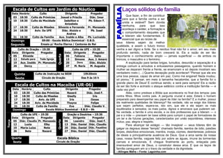 Escala de Cultos em Jardim do NáuticoDomingo
Data Horário Culto Dirigente Pregador
03 18:30 Culto de Primícias Josuel e Priscila Diác. Imar
10 18:30 Culto da Mocidade Jadeilton e
Anizabela
Pb. Edson F.
17 18:30 Culto de Missões Silvanio e Fernanda Pr. Manassés
24 18:30 Aviv. Da UFE Diác. Aluizio e
Andrea
Pb. Isael
31 18:30 Culto da Família Aux. Inaldo e Alba Pb. Lucivaldo
Domingo 09:00 - Escola Bíblica Dominical - E.B.D.
Segunda Ensaio p/ Rocha Eterna / Cantores do Rei
Terça
Culto de Oração – 19:30
Quarta
Culto da UFE – 19:30
Data Dirigente Pregador Data Dirigente Pregador
05 Elineide - 06 Fabiana Helio
12 Estudo para Toda Igreja 13 Simone Aux. J. Amaro
19 Aux. Inaldo Pr. Manassés 20 Dora Diác. Aluizio
26 Dercy - 27 M. Neris M. Augusta
Quinta Culto de Instrução na SEDE 19h30min
Sexta Círculo de Oração Das 9 às 16 h
Escala de Cultos na Macaíba (UR-06)
Domingo
Data Horário Culto Dirigente Pregador
03 18:30 Culto das Primícias Nazaré Diác. José F.
10 18:30 Culto de Missões Giselly Iris
17 18:30 Aviv. da UFE Iris Ozeas
24 18:30 Aviv. da Mocidade Thayna Felipe
31 18:30 Culto da Família Eva Diác. Claudio V.
Domingo Escola Bíblica Dominical - E.B.D – 9h
Terça
Culto da UFE – 19:30
Quarta
Oração e Doutrina – 19:30
Data Dirigente Pregador Data Dirigente Pregador
05 Diác. Claudio Pr. Manassés 06 Leandro Diác. José F.
12 Luzia Elby 13 Diác. Daniel Diác. Claudio
19 Maria Luiza Nete 20 Diác. Daniel Diác. Faustino
26 Bete Nazaré 27 Diác. Daniel Diác. Claudio
Quarta Escola Bíblica
Sexta Circulo de Oração
Laços sólidos de família
Que fazer, a fim de contribuir
para que a família venha a ser
unida e estável? Sem dúvida
nenhuma, para que isso
aconteça o caráter, a formação e
o comportamento daqueles que
a lideram são fundamentais. É
essencial que as raízes de
seus líderes sejam da melhor
qualidade, e assim o futuro tronco
venha a ser digno e forte. Se o resíduo final não for o amor, em seu mais
profundo sentido, nada de bom crescerá lá. Eis a razão de ser tão
importante o conhecimento amplo — jamais superficial — de ambos os
troncos, o masculino e o feminino.
A explicação para tantas brigas, tumultos, desunião e separação é a
entrega comum a arroubos e entusiasmos passageiros, quando homem e
mulher se deparam frente a frente, se enamoram e só depois mostram seu
verdadeiro rosto (…) Quanta decepção pode acontecer! “Pensei que ele era
uma boa pessoa, capaz de amar em paz. Como me enganei! Nada mudou;
só piorou.” E pensar, em meio à tamanha hecatombe, que a família foi o
grande plano de Deus! E continua sendo; e será para sempre! Eis a razão
de ser tão forte e acirrado o ataque satânico contra a instituição família — e
cada vez pior!
Aliás, como predisse a Bíblia que aconteceria no final dos tempos: pais
contra filhos; filhos contra pais. A pergunta crucial é esta: Estará o homem
preparado para desempenhar seu papel de líder na família? E a mulher, possui
ela realmente qualidades de liderança? Na verdade, não se exige dos líderes
que sejam perfeitos; espera-se, isto sim, que ele e ela sejam os mais
equilibrados e sensatos; os mais justos, dignos e amorosos que puderem ser.
Na verdade, a família é uma escola, e os dois professores que a lideram — o
pai e a mãe — precisam ter base sólida para cumprir o papel de formadores de
um lar e de futuras gerações, caracterizados por união espontânea, interesse
mútuo, paz, alegria e respeito.
Para alcançar tal estágio — tão invejável — seus líderes têm de
galgar os degraus desse “templo” chamado família, isentos de ódio, paixões
torpes, distúrbios emocionais, mentira, inveja, ciúmes, desinteresse, pobreza
de ideais e principalmente ausência de Deus. Que a arca santa da nossa
casa, nossa família, vagueie feliz por sobre as águas, imune às tormentas
carnais e emocionais. E chegue finalmente ao porto, enlaçada pelo
imensurável amor de Deus, o construtor dessa arca. E que os laços de
família carreguem em si o travo da verdade e da dignidade.
::Allinges Mafra – Fonte: Lagoinha.com
 
