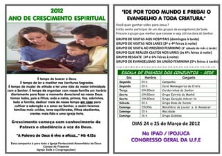 2012                                                           "IDE POR TODO MUNDO E PREGAI O
ANO DE CRESCIMENTO ESPIRITUAL                                                EVANGELHO A TODA CRIATURA."
                                                                       Você quer ganhar vidas para Jesus?
                                                                       Então venha participar de um dos grupos de evangelismo da Sede.
                                                                       Procure o grupo que melhor que convier e seja útil na obra do Senhor.
                                                                       GRUPO DE VISITAS AOS HOSPITAIS (domingos à tarde)
                                                                       GRUPO DE VISITAS NOS LARES (2ª e 4ª feiras à noite)
                                                                       GRUPO DE VISITA AO PRESÍDIO FEMININO (3° sábado do mês à tarde)
                                                                       GRUPO QUE REALIZA CULTOS NOS LARES (às 6ªs feiras à noite)
                                                                       GRUPO RESGATE (4ª e 6ªs feiras à noite)
                                                                       GRUPO DE EVANGELISMO DA UNIÃO FEMININA (5ªs feiras à tarde)


                                                                          ESCALA DE ENSAIOS DOS CONJUNTOS - SEDE
                       É tempo de buscar a Deus.                              Dia          Horário                   Conjunto
           É tempo de ler e meditar nas Escrituras Sagradas.             Segunda         14 h          Campanha
 É tempo de mudar de atitude e ter uma vida de maior intimidade          Segunda         19 h          Coral Mensageiros de Cristo
com o Senhor. É tempo de organizar com nossa família um horário          Terça           19h30min      Cordeirinhos do Senhor
   diariamente para fazer o momento devocional ao nosso Deus.            Sexta           19h30min      Grupo Estrela da Manhã
  Vamos todos, pais e filhos, avós e netos, primos, tios, sobrinhos,     Sexta           19h30min      Grupo Geração Adorar-te
     toda a família, dedicar mais do nosso tempo em casa para            Sábado          14 h          Grupo Rosa de Sarom
       cultivar a adoração e o amor ao Senhor, e assim teremos           Domingo         11h30m        Ministério de Louvor e G. Renascer
      famílias mais unidas, lares equilibrados, filhos obedientes,       Domingo         15 h          Mocidade
                  crentes mais fiéis e uma igreja forte.
                                                                         Domingo         16 h          Grupo Gideões

  Crescimento começa com conhecimento da
                                                                                    DIAS 24 e 25 de Março de 2012
      Palavra e obediência à voz de Deus.

      “A Palavra de Deus é viva e eficaz...” Hb 4.12a                                 Na IPAD / IPOJUCA
                                                                                   CONGRESSO GERAL DA U.F.E
  Esta campanha é para toda a Igreja Pentecostal Assembleia de Deus
                         Campo de Prazeres
                   (Igreja Sede e Congregações)
 