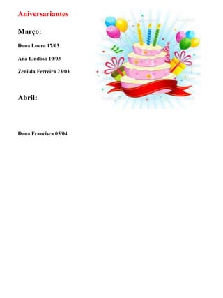 Aniversariantes
Março:
Dona Loura 17/03
Ana Lindoso 10/03
Zenilda Ferreira 23/03
Abril:
Dona Francisca 05/04
 