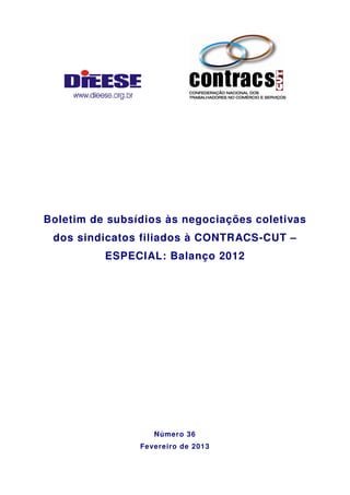 Boletim de subsídios às negociações coletivas
 dos sindicatos filiados à CONTRACS-CUT –
          ESPECIAL: Balanço 2012




                   Número 36
                Fevereiro de 2013
 