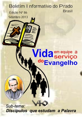 em equipe
Vidaserviço
Evangelho
a
do
Discípulos que estudam a Palavra
Boletim Informativo do Prado
Brasil
Sub-tema:
Edição Nº 86
Setembro 2013
 