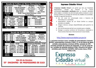 Escala de Cultos em Nova DescobertaDomingo
Data Horário Culto Dirigente Pregador
06 18:30 Culto das Primícias Aux. João P. Aux. Gleybson
13 18:30 Culto de Missões Aux. Francisco Pb. Isaias
20 18:30 Aviv. da UFE Roseane C. Izabel
27 18:30 Culto Jovem Dayhana Diác. Ednaldo
Domingo 09:00 - Escola Bíblica Dominical - E.B.D.
Terça Aula de Música
Quarta
Culto da UFE/Pregação – 19:30
Sexta
E.B.D. – 19:30
Data Dirigente Pregador Data Dirigente Pregador
02 Lurdinha Diác. Rubens 04 Escola Bíblica
09 Diác. Josuel Pb. Rogério 11 Escola Bíblica
16 Aparecida Adjanete 18 Escola Bíblica
23 Diác. Edvaldo Pb. Edvan 25 Escola Bíblica
30 Edileuza Lurdinha
Segunda Círculo de Oração Das 9 às 16 h
Escala de Cultos em Jordão
Domingo
Data Horário Culto Dirigente Pregador
06 18:30 Culto da UFE Andresa Silva Jamerson P.
13 18:30 Culto de Pregação Aux. Ademir Manoel G.
20 18:30 Culto de Missões Miss. Zenny A. Pr. Enock A.
27 18:30 Culto de Pregação Verônica -
Domingo Escola Bíblica Dominical - E.B.D – 9h
Terça
Oração – 19:30
Quinta
Ensaio para Mocidade – 19:30
Data Dirigente Pregador Data Dirigente Pregador
01 Maria José Aux. Ademir 03 Edna Maria Andresa S.
08 Douglas N. Pb. Paulo J. 10 Edna Maria Andresa S.
15 Quitéria G. Aux. Mauricio 17 Edna Maria Andresa S.
22 Maria José Aux. Mauricio 24 Edna Maria Andresa S.
29 Lago Lacerda Pb. Paulo J. 31 Edna Maria Andresa S.
Quinta
Sábado
Circulo de Oração
ESCOLA BÍBLICA
DIA 20 de Outubro
12º ENCONTRO DE PROFESSORES DE E.B.D
Expresso Cidadão Virtual
O Expresso Cidadão Virtual é um portal que tem por finalidade
disponibilizar, através da internet e de forma
centralizada, informações detalhadas sobre os serviços ofertados
pelos órgãos e entidades da administração pública estadual e outros
serviços públicos ou privados de interesse do cidadão e da sociedade,
visando os seguintes benefícios:
 Ser um canal de comunicação entre o Governo de
Pernambuco e a sociedade;
 Disponibilizar através de um Portal Central os serviços
providos ao cidadão;
 Integrar diversos serviços disponibilizados pelo governo na
internet;
 Ser uma ferramenta de fácil uso e atrativo para o cidadão;
 Divulgar os pontos turísticos de Pernambuco, ampliando o
fluxo turístico Nacional e Internacional em nosso Estado.
Acesse:
http://www.expressocidadao.pe.gov.br
e encontre serviços como: certidão de antecedentes criminais
(JFPE), antecedentes criminais (TJPE), 2º via da fatura de água,
certidão antecedentes criminais (IITB), emissão de CPF,
consulta emissão de carteira de motorista, 2º via da conta de
luz, certidão de quitação eleitoral (TSE), itinerário de ônibus,
certidões pela internet (JUCEPE), DAE avulso (taxa, IPVA,
multa) e etc.
 