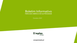 Boletim Informativo
MERCADO IBÉRICO DE ELETRICIDADE
Outubro 2021
energiasimples.pt
 