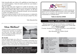 Paulo intercedia pelos seus irmãos na fé, espalhados em tantos lugares em
suas respectivas Igrejas, o fazia de maneira pontual com suas orações e
com seus conselhos.
Algo que Paulo sabia como ninguém era o poder da intercessão, e este
poder é manifesto ainda hoje ao lermos as suas cartas escritas as Igrejas de
Roma, Corinto, Galácia, Éfeso, Filipos, Colossos, Tessalônica, etc. Ele sabia               O Celebrando a Recuperação destina-se a todas as pessoas que
de suas limitações em relação à tão grande comissão, mas sua intercessão                    queiram se livrar de todos os tipos de traumas, vícios e maus hábitos.
e orações nunca faltaram aos seus.                                                          Trata-se de um programa de crescimento emocional e espiritual
Prática que canalizou benções na vida de muitas pessoas e no testemunho                     fundamentado nas verdades bíblicas.
das Igrejas Cristãs de seu tempo, hoje e assim será para sempre! Pois, Deus
é fiel!                                                                                                                   Todas às Quintas 20h00

                                                             Fabio Alexandre Dias
                                                                                                                Acamp. JUBEteen 2011
                                                                                             Não perca seu tempo, faça sua inscrição para o acampamento de
                                                                                           adolescentes 2011, as vagas são poucas, portanto corra. O tema deste
     Viva Melhor!                                                                                              ano é, “Te levo comigo”.
                                                                                           O acamp. Acontecerá nos dias 20,21,22 de maio e custa só R$120,00
O Boletim trás todas as semanas uma série de                                                                           até este mês.
10 pensamentos inspirados nos evangelhos,                                                                Mais informações com o Danilo e Daniel.
com dicas para viver melhor. (Você pode                                                                                    FUI!!!
acessar outras dicas em boletins anteriores no
site www.portalibbetel.com.br).

04. Sentido                                                                                           2ª f, 20h00 – Reunião da União      PRÓXIMO DOMINGO
Creia que quando alguém ama a Deus e ao                                                               Feminina e Masculina                09h00h – Café da Manhã



                                                                                             SEMANA
próximo e respeita a vida, então tudo ganha sincronicidade e conectividade. Isso é                    3ª f, 20h00 – Visitas               09:30h – Escola Bíblica Dominical
                                                                                         AGENDA DA                                        19:00h – CULTO PÚBLICO com
apenas uma outra forma de dizer que “todas as coisas cooperam para o bem dos                          3ª f, 14h00 – Grupo de oração das
que amam a Deus”. O amor a Deus traz sentido para a sua vida. O amor de Deus                          irmãs e oficina de artesanato       intérpretes de Libras
transforma o cenário mais absurdo numa conspiração do bem.                                            4ª f, 20h00 – Pequenos Grupos
                                                                                                                                                    Comunidad Hispana
                                                                                                      5ª f, 20h00 – Celebrando a                         Batista Betel.
                                                                                                      Recuperação
   Seja bem-vindo, querido visitante!                                                                 6ª f, 20h30 – Culto de oração
                                                                                                                                          • Culto en español los
                                                                                                                                            domingos las 9h30.
 Sua presença em nossa igreja é motivo de alegria para nós! Participe conosco do culto                Sáb, 18h00 – JUBE TEEN
 de adoração a Deus e seja abençoado por Ele! Tenha uma boa semana e volte sempre!                                                        • Culto de Jovenes las
                                                                                                      (adolecentes)
 Participe, também, das demais atividades da igreja, durante a semana!                                                                      sábados las 18h30.
                                                                                                      Sáb, 20h00h – JUBE (jovens)
 