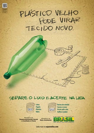 AssistaÊaoÊfilme
 daÊcampanha.
 Baixe o leitor de
 QR Code em seu
celular e fotografe
   este código




                      Latas                      Restos de comida
                      Papéis                     Cascas e ossos
                      Plástico                   Pó de café e chá
                      Vidro                      Galhos e podas




                      Saiba mais no separeolixo.com
 