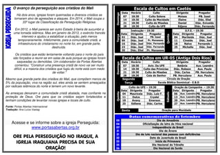 O avanço da perseguição aos cristãos do Mali 
Há dois anos, igrejas foram queimadas e diversos cristãos se 
tornaram alvo de agressões e ataques. Em 2014, o Mali ocupa o 
33º lugar da Classificação da Perseguição Religiosa. 
Em 2012, o Mali parecia ser outro Estado à beira de sucumbir a 
uma tomada islâmica. Mas em janeiro de 2013, o exército francês 
interveio e ajudou a estabilizar a situação, pelo menos 
temporariamente. Infelizmente, para a comunidade cristã, a 
infraestrutura do cristianismo no norte foi, em grande parte, 
destruída. 
Os cristãos que estão lentamente voltando para o norte do país 
são forçados a reunir-se em salas de aula porque as igrejas foram 
saqueadas ou demolidas. Um colaborador da Portas Abertas 
comentou: Construir uma presença cristã de novo vai ser muito 
difícil, e a maioria dos cristãos que fugiu do norte está com medo 
de voltar. 
Mesmo que grande parte dos cristãos do Mali, que compõem menos de 
5% da população, viva na região sul, eles ainda se sentem ameaçados 
por radicais islâmicos do norte e temem um novo levante. 
As ameaças deixaram a comunidade cristã abalada, mas confiante na 
proteção de Deus. Ore para que os cristãos sejam fortalecidos e 
tenham condições de levantar novas igrejas e locais de culto. 
Fonte: Portas Abertas Internacional 
Tradução: Ana Luíza Vastag 
Acesse e se informe sobre a igreja Perseguida: 
www.portasabertas.org.br 
ORE PELA PERSEGUIÇÃO NO IRAQUE, A 
IGREJA IRAQUIANA PRECISA DE SUA 
ORAÇÃO! 
Escala de Cultos em Caetés 
Domingo 
Data Horário Culto Dirigente Pregador 
07 18:30 Culto Solene Moises PB. Isael 
14 18:30 Culto da Mocidade Elaine Diác. Eliel 
21 18:30 Culto de Missões Daniel Diác. Enivaldo 
28 18:30 Culto da UFE Edjane Diác. Fernando 
Terça 
Instrução – 19:30 
Quinta 
U.F.E. – 19:30 
Data Dirigente Pregador Data Dirigente Pregador 
02 Diác. Joel PB. Isael 04 Marileide Diác. Joel 
09 Diác. Joel Pr. Manasses 11 Cineide Diác. Joel 
16 Diác. Joel Diác. Fernando 18 Nalva Fernando J. 
23 Diác. Joel Diác. Fernando 25 Michelle Diác. Joel 
30 Diác. Eliel Pr. Manasses 
Escala de Cultos em UR-05 (Antiga Dois Rios) 
Domingo 
Data Horário Culto Dirigente Pregador 
07 18:30 Aviv. Da UFE Betânia Aux. Leandro 
14 18:30 Culto das Primícias Diác. Robson Aux. Paulo 
21 18:30 Culto de Missões Diác. Carlos PB. Herculano 
28 18:30 Ceia do Senhor PB. Herculano Aux. Paulo 
Segunda Circulo de Oração 
Terça Escola Bíblica Dominical - E.B.D 
Quinta 
Culto da UFE – 19:30 
Sábado 
Oração da Campanha – 19:30 
Data Dirigente Pregador Data Dirigente Pregador 
04 Mauriceia Diác. Luiz F. 06 Aux. Leandro PB. Herculano 
11 Dulce Cryslei 13 Aux. Leandro PB. Herculano 
18 Avany Emerson 20 Aux. Leandro PB. Herculano 
25 Edilene Diác. Carlos 27 Aux. Leandro PB. Herculano 
Sexta Oração para Mocidade 
Datas comemorativas de Setembro 
05 Dia da Amazônia 
06 Oficialização da letra do Hino nacional 
07 Independência do Brasil 
21 Dia da Árvore 
21 Dia da luta nacional das pessoas com deficiências 
22 Data da Juventude do Brasil 
23 Inicio da Primavera 
25 Dia Nacional do Trânsito 
26 Dia Nacional do Surdo 
