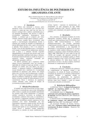 ESTUDO DA INFLUÊNCIA DE POLÍMEROS EM
ARGAMASSA COLANTE
Marco Antonio Gonçalves Jr¹; Mercia Maria S. B. de Barros²
¹ Faculdade de Tecnologia de São Paulo, FATEC-SP, SP
² Escola Politécnica da USP, SP
goncalves.anttonio@gmail.com, mercia.barros@poli.usp.br
1. Introdução
Um edifício está submetido a diversas ações
mecânicas; assim, o revestimento, que é sua parte mais
externa, é a parte que mais sofre; por isto, deve ser
durável e proteger todo o edifício, contribuindo para o
seu adequado desempenho. São diversos os tipos de
revestimentos empregados, destacando-se, neste
trabalho, o cerâmico que é composto por várias
camadas: substrato; fixação; placas cerâmicas; e juntas.
As diversas camadas desse revestimento estão
sujeitas a movimentações principalmente devidas à
expansão por variação de umidade ou temperatura ou
mesmo deformação da base sobre a qual o revestimento
é aplicado. Nesta pesquisa o foco é na camada de
fixação. Com elevada importância para o revestimento,
essa camada é responsável por proporcionar aderência
entre a placa e o substrato, devendo responder
adequadamente às solicitações que possam surgir nessa
interface garantindo a aderência entre placa e substrato.
O principal material utilizado na camada de fixação é a
argamassa colante, usualmente constituída por
aglomerante, agregados e aditivos.
Os aditivos permitem que a argamassa colante
adquira diversas propriedades como, por exemplo, a
capacidade de retenção de água que permite a correta
formação de cordões, pois sem aditivo, em poucos
minutos, a argamassa perderia a trabalhabilidade e
secaria tornando nula a aderência [1]. A propriedade
modificada na argamassa, pelo aditivo, tem relação
direta com o seu teor e tipo de material que o constitui.
Por isso, o objetivo dessa pesquisa é avaliar o efeito da
adição de polímeros (repetição de unidades estruturais
básicas, em geral, oriundas de hidrocarbonetos) [2], nas
características físicas e mecânicas de argamassas
colantes utilizadas como camada de fixação de
revestimentos de placas cerâmicas.
2. Métodos/Procedimentos
O trabalho está sendo desenvolvido em duas etapas.
A primeira é constituída por uma revisão bibliográfica
sobre o tema e a segunda, por um trabalho experimental.
Na primeira etapa foram identificados os principais
métodos construtivos envolvidos na produção de
revestimentos cerâmicos, bem como, as características
dos materiais e componentes utilizados, incluindo-se os
aditivos que possibilitam produzir argamassa de base
cimentícia com maior flexibilidade. Na fase
experimental, argamassas colantes do tipo ACI (de dois
fabricantes) - com e sem adição de polímeros - serão
caracterizadas quanto ao seu comportamento reológico
(estado fresco) e mecânico (estado endurecido)
utilizando-se as métodos de ensaio estabelecidos por
normas vigentes - nacionais ou internacionais. As
propriedades de uma argamassa do tipo ACIII,
usualmente conhecida como “flexível”, também serão
avaliadas para comparação com aquelas aditivadas com
polímero.
3. Resultados
Até o momento, os principais resultados da revisão
bibliográfica permitem afirmar que as argamassas
colantes que contêm polímeros base EVA (Etileno Vinil
Acetato), SBR (estireno-butadieno) e Acrílico
(Polimetil-metacrilato), por exemplo, apresentam
comportamento mecânico superior ao daquelas que não
os contém, particularmente a sua capacidade de
deformação e o seu potencial de aderência [3]. A classe
da argamassa colante também influencia na ação dos
polímeros. A argamassa colante classificada conforme a
ABNT NBR 14081/2004 [4] como sendo do tipo III
(ACIII), por exemplo, não apresenta acréscimo de
resistência mecânica tão satisfatório quanto os obtidos
quando se emprega as tipo I (ACI) e II (ACII), quando
se adiciona polímero [3]. Além desses fatores, as
características da base e da placa cerâmica interferem
diretamente no comportamento da interface.
4. Conclusões
A bibliografia indica que a influência dos polímeros
no comportamento da argamassa colante e, por
consequência, da camada de fixação, possibilitam a
formulação de argamassas de adequado comportamento
mecânico. Portanto, é importante estudar as
modificações das propriedades da argamassa
proporcionadas pela adição de polímeros, sendo essa a
próxima etapa desse trabalho, a partir de ensaios
normalizados realizados em laboratório.
5. Referências Bibliográficas
[1] PÓVOAS, Yêda V. Avaliação da formação de
“película” na argamassa colante (...). São Paulo,
2005. Tese (Mestrado) – EPUSP.
[2] ANDRADE, Jairo J. O. Materiais de
construção civil e princípios de ciência e engenharia
de materiais. São Paulo: IBRACON, 2007. Editado por
Geraldo C. Isaia.
[3] MATSUSATO, M. Estudo do comportamento
de argamassas colantes com aditivação de látex
acrílico. São Paulo, 2007. Tese (Mestrado) – EPUSP.
[4] Associação Brasileira de Normas Técnicas.
NBR 14081. Argamassa colante industrializada para
assentamento de placas cerâmicas – Requisitos. Rio
de Janeiro, 2004.
Boletim Técnico - Resumos do 14° Simpósio de Iniciação Científica e Tecnológica 5
 