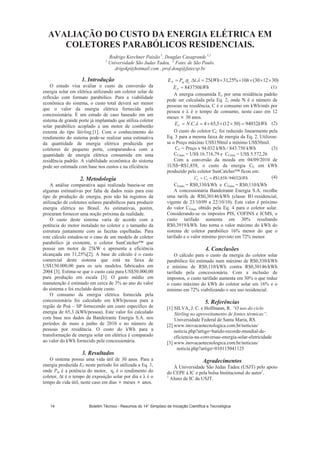 AVALIAÇÃO DO CUSTO DA ENERGIA ELÉTRICA EM
COLETORES PARABÓLICOS RESIDENCIAIS.
Rodrigo Kerchner Paixão 1
, Douglas Casagrande 1,2
1
Universidade São Judas Tadeu, 2,
Fatec de São Paulo.
drigokp@hotmail.com , prof.doug@fatecsp.br
1. Introdução
Stirling.
2. Metodologia
3. Resultados
EP
Pm
hkWhtPE cmP
E kWhP
kWhCNEC
C kWhRCCE
4. Conclusões
5. Referências
“O uso do ciclo
Stirling no aproveitamento de fontes térmicas”
Agradecimentos
Boletim Técnico - Resumos do 14° Simpósio de Iniciação Científica e Tecnológica14
 