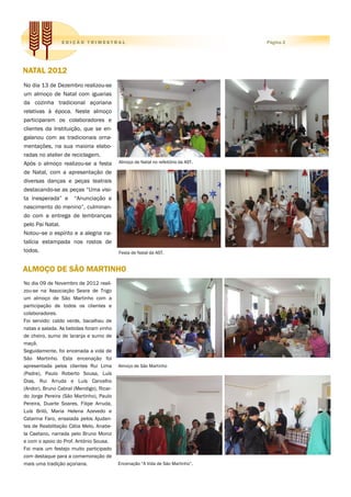 EDIÇÃO TRIMESTRAL                                                 Página 2




NATAL 2012
No dia 13 de Dezembro realizou-se
um almoço de Natal com iguarias
da cozinha tradicional açoriana
relativas à época. Neste almoço
participaram os colaboradores e
clientes da Instituição, que se en-
galanou com as tradicionais orna-
mentações, na sua maioria elabo-
radas no atelier de reciclagem.
Após o almoço realizou-se a festa         Almoço de Natal no refeitório da AST.

de Natal, com a apresentação de
diversas danças e peças teatrais
destacando-se as peças “Uma visi-
ta inesperada” e “Anunciação e
nascimento do menino”, culminan-
do com a entrega de lembranças
pelo Pai Natal.
Notou--se o espírito e a alegria na-
talícia estampada nos rostos de
todos.                                    Festa de Natal da AST.


ALMOÇO DE SÃO MARTINHO
No dia 09 de Novembro de 2012 reali-
zou-se na Associação Seara de Trigo
um almoço de São Martinho com a
participação de todos os clientes e
colaboradores.
Foi servido: caldo verde, bacalhau de
natas e salada. As bebidas foram vinho
de cheiro, sumo de laranja e sumo de
maçã.
Seguidamente, foi encenada a vida de
São Martinho. Esta encenação foi
apresentada pelos clientes Rui Lima       Almoço de São Martinho
(Padre), Paulo Roberto Sousa, Luís
Dias, Rui Arruda e Luís Carvalho
(Andor), Bruno Cabral (Mendigo), Ricar-
do Jorge Pereira (São Martinho), Paulo
Pereira, Duarte Soares, Filipe Arruda,
Luís Briló, Maria Helena Azevedo e
Catarina Faro, ensaiada pelos Ajudan-
tes de Reabilitação Cátia Melo, Anabe-
la Caetano, narrada pelo Bruno Moniz
e com o apoio do Prof. António Sousa.
Foi mais um festejo muito participado
com destaque para a comemoração de
mais uma tradição açoriana.               Encenação “A Vida de São Martinho”.
 