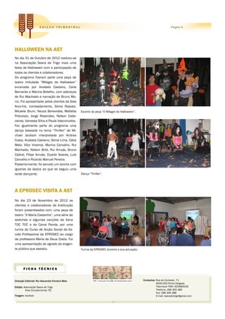 EDIÇÃO TRIMESTRAL                                                                              Página 4




HALLOWEEN NA AST
No dia 31 de Outubro de 2012 realizou-se
na Associação Seara de Trigo mais uma
festa de Halloween com a participação de
todos os clientes e colaboradores.
Do programa fizeram parte uma peça de
teatro intitulada “Milagre do Halloween”
encenada por Anabela Caetano, Carla
Bernardo e Marina Botelho, com adereços
de Rui Machado e narração de Bruno Mo-
niz. Foi apresentada pelos clientes da Sala
Arco-íris, nomeadamente, Sónia Raposo,
Micaela Brum, Neuza Benevides, Mafalda            Excerto da peça “O Milagre do Halloween”.
Policarpo, Jorge Resendes, Nelson Cabe-
ceiras, Vanessa Silva e Paula Vasconcelos.
Fez igualmente parte do programa uma
dança baseada no tema “Thriller” de Mi-
chael Jackson interpretada por Andrea
Costa, Anabela Caetano, Sónia Lima, Cátia
Melo, Vítor Viveiros, Marina Carvalho, Rui
Machado, Nelson Briló, Rui Arruda, Bruno
Cabral, Filipe Arruda, Duarte Soares, Luís
Carvalho e Ricardo Manuel Pereira.
Posteriormente, foi servido um lanche com
iguarias da época ao que se seguiu uma
tarde dançante.                                   Dança “Thriller”.




A EPROSEC VISITA A AST
No dia 23 de Novembro de 2012 os
clientes e colaboradores da Instituição
foram presenteados com: uma peça de
teatro “A Maria Castanha”, uma série de
sketches e algumas canções da Xana
TOC TOC e do Canal Panda, por uma
turma do Curso de Acção Social da Es-
cola Profissional da EPROSEC ao cargo
da professora Maria de Deus Costa. Foi
uma apresentação do agrado do exigen-
te público que assistiu.                          Turma da EPROSEC durante a sua actuação.




       FICHA TÉCNICA


Direcção Editorial: Rui Alexandre Ferreira Melo                                               Contactos: Rua do Contador, 71
                                                                                                         9500-050 Ponta Delgada
Edição: Associação Seara de Trigo                                                                        Telemóvel TMN: 925960032
         Área Complementar TIC                                                                           Telefone: 296 305 480
                                                                                                         Fax: 296 305 488
Tiragem: Variável                                                                                        E-mail: searadotrigo@gmail.com
 