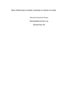 Salud: Relacionado al cuidado y bienestar en relación a la salud.



                           Dirección General de Prensa

                          Municipalidad de San Luis

                               General Paz 732
 