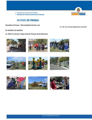 Gacetilla de Prensa – Municipalidad de San Luis
                                                             21, 22, 23 y 24 de Septiembre de 2012

DE BARRIO EN BARRIO

La “Muni en Acción” llegó al barrio Parque de las Naciones
 